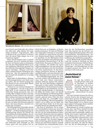 MICHAEL TRIPPEL / DER SPIEGEL
Heimathasser Altmann: „Was machen die Leute immer zu Hause?“

nem Viertel zwei Cafés gibt, die 24 Stun-       Nicht-Orten ab, an Flughäfen, in Hotels, dens für die Dorfbewohner gesunken
den offen sind. „Was machen die Leute           Konferenzräumen. Sie sind auf Flüchtig- sind. Das Internet hat die Provinz aus
immer zu Hause?“, fragt Altmann. „Mei-          keit eingerichtet und nicht zu unterschei- ihrer Abgeschiedenheit geholt. Dem mei-
ne Heimat ist da, wo es hell ist, wo Frauen     den, weshalb sie nicht Heimat sein kön- lensammelnden Kosmopolitismus der
sind, die meine Nähe mögen, wo es in-           nen. Heimat braucht Dauer, und Heimat Losgelösten steht ein stationärer Kosmo-
ternational zugeht.“                            ist spezifisch. In den Metropolen domi- politismus der Gebliebenen gegenüber.
   Bauer spricht langsam, leise, er spricht     niert die Architektur internationaler Spit-   Als der Weltreisende Andreas Altmann
so gelassen, als sei er versöhnt mit allem.     zenarchitekten, Norman Foster, I. M. Pei, nach der Lesung in Altötting mit dem
Es wäre ein bisschen platt zu behaupten,        Frank Gehry, Herzog & de Meuron, San- sesshaften Internetnutzer Herbert Bauer
dass das gute Heimatgefühl Bauer zu ei-         tiago Calatrava. Sie schaffen die neuen sprach, tat er das noch im „Duktus des
nem gelassenen Menschen gemacht hat,            Sehenswürdigkeiten, die man überall an- Vorsprungs“, wie Sloterdijk diese Art der
das schlechte Heimatgefühl Altmann zu           trifft und die kaum noch die Geschichte Arroganz genannt hat. Doch der Vor-
einem unruhigen. Altmann weiß aber              des Ortes repräsentieren. In den Innen- sprung ist nicht mehr groß.
selbst, welches Gewicht Altötting für sein      städten dominieren Hennes & Mauritz
Leben hat: „Der Ort repräsentiert alles,        und McDonald’s, und zwar überall in der
was ich nicht will, deshalb ist er so wichtig   Welt. Heimelig wird es einem dort nicht.     „Deutschland ist
für mich.“
   Bauer führt ein Heimatleben, Altmann
                                                   Der Globalisierungsnomade, der nicht
                                                nur reist, sondern sich niederlassen kann,
                                                                                             meine Heimat.“
ein Heimatgegenleben und damit auch             muss nach zwei Jahren weiterziehen,                      Er sagt das wirklich so,
ein Leben, das die Heimat geprägt hat.          nächster Aufbruch, nächster Job, nächste                 schnell und klar, ohne groß
Die Heimat ist eine enorm starke Macht,         Stadt. Ein paar Beziehungen aufgebaut,                   zu überlegen, es kommt
der kaum zu entkommen ist.                      dann geht es schon weiter. Zurücklassen                  aus ihm raus, weil er es so
   Altmann ist ein extremes Beispiel für        als Lebensform. Das Kontinuum in dieser                  empfindet. Auf die Frage,
den „Losgelösten“, wie das in der Sozio-        Rastlosigkeit ist das Smartphone. Zu ihm                 was seine Heimat sei, sagt
logie heißt. In der modernen Welt sind          hat man ständig Kontakt, es beherbergt                   Claus Mauersberger aus
Aufbrüche häufig gewünscht oder not-            die Bilder der Lieben, kann von überall Luckenwalde: „Deutschland ist meine
wendig. Man verlässt sein Dorf, weil man        her die Verbindung zur Heimat herstellen Heimat.“
anderswo bessere Chancen für sich sieht.        und hält das Wissen, das man als Nomade       Aus zwei Gründen kommt das überra-
Man verlässt sein Land aus dem gleichen         braucht, jederzeit parat. Über den Navi- schend. Erstens hat niemand sonst auf
Grund. In der globalisierten Welt sollen        gator und Apps wie „AroundMe“ kennt dieser Reise spontan mit ähnlichen Wor-
die Menschen besonders flexibel sein, mo-       man sich überall aus. Wer sein Smartphone ten auf diese Frage geantwortet. Zweitens
bil sein, sie sollen ihre Heimaten jederzeit    verliert, ist so hilflos wie ein Kind, das hätte Mauersberger vor 25 Jahren einen
hinter sich lassen können, räumlich wie         nicht nach Hause findet. Es ist die trans- ganz anderen Satz gesagt, diesen nämlich:
geistig oder moralisch.                         portable Heimat der globalisierten Welt. „Die DDR ist meine Heimat.“
   Der Philosoph Peter Sloterdijk schreibt         Der Rest ist Sehnsucht. Da im Leben        Mauersberger, 61, wurde in Sachsen ge-
in seinem Buch „Im Weltinnenraum des            der Unermüdlichen kaum eine neue Hei- boren, aber „die Partei, obwohl ich nicht
Kapitals“: „In ihrem Fortgang sprengt die       mat entstehen kann, bleibt die Kindheit in der Partei war“, schickte ihn 1975 für
Globalisierung Schicht für Schicht die          der Ort, der die melancholischen Gedan- drei Jahre nach Luckenwalde, südlich von
Traumhüllen des bodenständigen, des ein-        ken bindet. Heimweh wird zum epidemi- Berlin. Dort werde er gebraucht, als Leh-
gehausten, des in sich selbst orientierten      schen Gefühl, dem leider keine Erlösung rer. Im Regen kam er dort an. „Alles war
und aus Eigenem heilsmächtigen Kollek-          winkt. Beherrschbar ist das nur, wenn grau und irgendwie deprimierend, muss
tivlebens.“                                     man es genießt. Für Fernweh dagegen ich sagen“, sagt er. Aber nach den drei
   Die Globalisierung mutet ihren Noma-         gibt es Linderung, dank des Internets. Vir- Jahren fand er Luckenwalde gar nicht so
den Aufbrüche ohne Ankünfte zu. Das             tuell ist nun jede Reise möglich, weshalb schlecht und blieb. Als 1989 die Mauer
Leben spielt sich zum großen Teil an            die Gefahren des verdummenden Ermü- fiel, war das für Mauersberger in Ord-
                                                     D E R   S P I E G E L   1 5 / 2 0 1 2                                       67
 