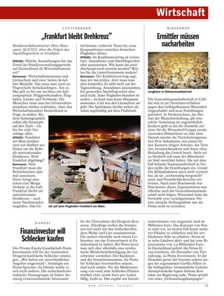 Wirtschaft
                                 LUFTVERKEHR                                                                                        WIESENHOF


                   „Frankfurt bleibt Drehkreuz“                                                                               Ermittler müssen
Bundesverkehrsminister Peter Ram-
sauer, 58 (CSU), über die Folgen des
                                             teil könnte vielleicht Türen für neue
                                             Kooperationen zwischen deutschen
                                                                                                                                nacharbeiten
Nachtflugverbots in Frankfurt                Flughäfen öffnen.
                                             SPIEGEL: Im Koalitionsvertrag ist verein-




                                                                                                                                                                   INGO WAGNER / PICTURE ALLIANCE / DPA
SPIEGEL: Welche Auswirkungen hat das         bart, Ausnahmen vom Nachtflugverbot
Urteil des Bundesverwaltungsgerichts         eher auszuweiten. Wie kann das jetzt
auf Deutschland als Wirtschaftsstand-        überhaupt noch erreicht werden? Wol-
ort?                                         len Sie die Lärm-Grenzwerte ändern?
Ramsauer: Wirtschaftsinteressen und          Ramsauer: Der Koalitionsvertrag sagt,
Lärmschutz sind zwei Seiten dersel-          dass wir das prüfen. Jetzt muss man
ben Medaille. Das muss man auch im           aber feststellen: Es steht nicht auf der
Flugverkehr berücksichtigen. Am 23.          Tagesordnung, Ausnahmen auszuweiten.
Mai gibt es bei mir im Haus ein Spit-        Ein generelles Nachtflugverbot aber                                        Jungtiere in Hühnermastbetrieb
zengespräch: Fluggesellschaften, Flug-       auch nicht. Jeder Flughafen-Standort ist
häfen, Länder und Verbände. Die              anders – da kann man keine Blaupause                                       Die Generalstaatsanwaltschaft in Celle
Menschen muss man bei Infrastruktur-         anwenden. Und was den Lärmschutz an-                                       hat sich in ein Tierschutzverfahren
projekten stärker einbinden, ohne den        geht: Die Spielräume hierfür stehen oh-                                    gegen den Geflügelkonzern Wiesenhof
Wirtschaftsstandort Deutschland in           nehin regelmäßig auf dem Prüfstand.                                        eingeschaltet und neue Ermittlungen
Frage zu stellen. Bei                                                                                                   gefordert. In Niedersachsen, der Hei-
dem Spitzengespräch                                                                                                     mat der Massentierhaltung, gilt eine
sollen alle Konzepte                                                                                                    solche Anweisung als ungewöhnlich.
auf den Tisch – ich                                                                                                     Konkret geht es um die Zustände auf
bin für viele Vor-                                                                                                      einer für die Wiesenhof-Gruppe produ-
schläge offen.                                                                                                          zierenden Hühnerfarm im Jahr 2009.
SPIEGEL: Frankfurt                                                                                                      Damals machte die Tierschutzorganisa-
am Main konkur-                                                                                                         tion Peta Aufnahmen von einem für
riert mit Städten wie                                                                                                   den Konzern tätigen Arbeiter, der Tiere
Dubai um die Rolle                                                                                                      trat, herumschleuderte und ihnen ohne
als internationales                                                                                                     Betäubung das Genick brach. Auch sei-
Drehkreuz. Wird                                                                                                         ne Notdurft soll einer der Mitarbeiter
Frankfurt abgehängt?                                                                                                    im Stall verrichtet haben. Die mit dem
Ramsauer: Nein.                                                                                                         Fall befasste Staatsanwaltschaft in Ver-
Frankfurt muss die                                                                                                      den stellte die Ermittlungen ein. Grund:
Betriebszeiten opti-                                                                                                    Die Bildaufnahmen seien nicht verwert-
mal ausnutzen.                                                                                                          bar, da sie „rechtswidrig hergestellt“
Dann bringt man                                                                                                         seien und Persönlichkeitsrechte ver-
                                                                                          BERTHOLD STEINHILBER / LAIF




schon eine Menge                                                                                                        letzten. Nach einer Beschwerde von
Verkehr in die Luft.                                                                                                    Peta konnte dieser Argumentation nun
Frankfurt bleibt ein                                                                                                    offenbar auch die Generalstaatsanwalt-
internationales                                                                                                         schaft nicht folgen. Wiesenhof hatte die
Drehkreuz – auch                                                                                                        Vorwürfe 2010 zurückgewiesen. Für
wenn Nachtstunden                                                                                                       eine aktuelle Stellungnahme war die
wegfallen. Das Ur-     Jet auf dem Flughafen Frankfurt am Main                                                          Firma nicht zu erreichen.



               HANDEL
                                             für die Übernahme des Drogerie-Kon-                                        tionsvolumen von insgesamt rund 90
                                             zerns. Allerdings wollen die Investo-                                      Millionen Euro. Das Konzept von Pen-
                                             ren sich nicht mit den Schlecker-Kin-                                      ta sieht vor, im besten Fall keine weite-
     Finanzinvestor will                     dern Meike und Lars zusammentun.                                           ren Filialen zu schließen und die ver-

      Schlecker kaufen                       Die suchen ebenfalls nach einem Co-
                                             Investor, um das Unternehmen in Fa-
                                             milienhand zu halten. Bei Penta kann
                                                                                                                        bliebenen Jobs zu erhalten. Penta ist
                                                                                                                        in zehn Ländern aktiv und hat eine Bi-
                                                                                                                        lanzsumme von 3,4 Milliarden Euro.
Die Private-Equity-Gesellschaft Penta        man sich aber allenfalls eine symbo-                                       In Deutschland gehört die Firma H.
Investments will bei der insolventen         lische Minderheitsbeteiligung der Ge-                                      von Gimborn, ein Hersteller von Tier-
Drogeriemarktkette Schlecker einstei-        schwister vorstellen. Der Kaufpreis                                        nahrung, zu Penta Investments. In der
gen. „Wir haben ein unverbindliches          und die Investitionssumme, die Penta                                       Slowakei geriet der Investor zuletzt we-
Angebot eingereicht“, bestätigte ein         für Schlecker bereitstellen müsste,                                        gen der sogenannten Gorilla-Affäre in
Penta-Sprecher. Zu Details wollte er         sind noch unklar. Für die Modernisie-                                      die Schlagzeilen: Vermeintliche Geheim-
sich nicht äußern. Die tschechisch-slo-      rung von rund 3000 Schlecker-Filialen                                      dienstprotokolle legten dubiose Kon-
wakische Finanzgruppe ist bisher der         würden etwa 30 000 Euro pro Laden                                          takte zur Regierung nahe. Penta spricht
einzig ernstzunehmende Interessent           fällig, heißt es. Das ergäbe ein Investi-                                  von einer „Verleumdungskampagne“.
                                                  D E R   S P I E G E L   1 5 / 2 0 1 2                                                                       73
 