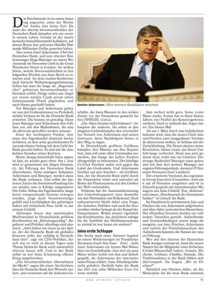 D
         ie Beichtstunde ist an einem Sams-
         tag angesetzt, unter der Woche
         hat Anshu Jain keine Zeit. Da
muss der oberste Investmentbanker der
Deutschen Bank kämpfen wie nie zuvor
in seinem Leben. Gerade ist der ameri-
kanische Immobilienmarkt kollabiert, auf
dessen Boom Jain und seine Händler Dut-
zende Milliarden Dollar gewettet haben.
   Also reisen Josef Ackermann, Chef der
Deutschen Bank, und sein oberster Risi-
komanager Hugo Bänziger an einem Wo-
chenende im November 2008 in die Great
Winchester Street in London. Sie wollen
hören, welche Horrornachrichten in den
folgenden Wochen aus Jains Reich zu er-
warten sind. An dem runden Konferenz-
tisch herrscht Weltuntergangsstimmung.
Selten hat man die lange als „Regenma-
                                               HENNING SCHACHT




cher“ gefeierten Investmentbanker so
kleinlaut erlebt. Einige sollen aus Angst
vor einem totalen Crash privat schon
Zehntausende Pfund abgehoben und
nach Hause geschafft haben.                                      Bankier Ackermann: Allen internen Kandidaten misstraut
   Vor Bänziger und Ackermann geben
sie nun mit Grabesstimmen zu Protokoll,                          schäfte, die Jains Mannen in den wilden          Jain verliert nicht gern. Seine 15 000
welche Verluste sie für die Deutsche Bank                        Zeiten vor der Finanzkrise gemacht ha-        Mann starke Armee hat in ihren besten
erwarten. Die Summe ist gewaltig. Dann                           ben (SPIEGEL 5/2012).                         Jahren vier Fünftel des Konzerngewinns
lesen Bänziger und Ackermann ihre Gift-                            „Die Alten können nicht loslassen“, be-     verdient. Doch er schluckt den Ärger run-
liste vor, mit den Maßnahmen, die nun                            haupten die anderen. Sie sehen in den         ter. Ein letztes Mal.
als allererste getroffen werden müssen.                          jüngsten Grabenkämpfen den verzweifel-           Als am 7. März durch eine Indiskretion
   Einer der wichtigsten Punkte: Jain                            ten Versuch von Ackermann und seinen          bekannt wird, dass die neuen Chefs Jain
muss den Eigenhandel drastisch herun-                            Getreuen, ihren Nachfolgern Steine in         und Fitschen zwei langgediente Vorstän-
terfahren, in dem seine geschicktesten Fi-                       den Weg zu legen.                             de abservieren wollen, ist Schluss mit der
nanzakrobaten bislang mit dem Geld der                              In Deutschlands größtem Geldhaus           Zurückhaltung. Die Neuen planten keine
Bank gezockt haben. Es sind mit die dun-                         kämpfen drei Männer um ihre Reputa-           Revolution, hatten Leute aus ihrem Um-
kelsten Stunden seiner Karriere.                                 tion. Jain will unter allen Umständen ver-    feld lange verbreitet. Doch was jetzt ge-
   Heute, knapp dreieinhalb Jahre später,                        meiden, das Image des kalten Zockers          streut wird, wirkt wie ein Umsturz: Der
ist Jain, 49, wieder ganz oben: Am 1. Juni                       übergestülpt zu bekommen. Der künftige        strenge Risikochef Bänziger muss gehen
wird er gemeinsam mit Jürgen Fitschen,                           Co-Chef Fitschen wehrt sich gegen das         und mit ihm drei weitere Manager des
63, die Führung der Deutschen Bank                               Label des Grußonkels. Und Ackermann           engsten Führungszirkels, darunter IT-Vor-
übernehmen. Seine einstigen Aufpasser,                           fürchtet um sein Ansehen – als Großban-       stand Hermann-Josef Lamberti.
Ackermann und Bänziger, werden dann                              kier, der die Deutsche Bank stabil durch         Der erweiterte Vorstand, das sogenann-
die Bank verlassen. Und selbst die här-                          die Finanzkrise lotste und nebenbei als       te Group Executive Committee, wird um
testen Zeiten des Investmentbanking-Gu-                          Retter des Finanzsystems mit den Großen       6 auf 18 Personen ausgebaut und ist in
rus werden nun in Erfolge umgemünzt:                             der Welt verhandelte.                         Zukunft gespickt mit internationalen Ma-
Der frühe Abbau des Eigenhandels, lange                             Teilweise hat die Auseinandersetzung       nagern aus Jains Umfeld. Von „Kehraus“
bevor entsprechende Gesetze erwogen                              den Unterhaltungswert einer Komödie           und einem „Durchmarsch der Investment-
wurden, zeige doch Verantwortungs-                               aus den Filmstudios von Bollywood. Doch       banker“ ist schnell die Rede.
gefühl und Lernfähigkeit des gebürtigen                          unbeantwortet bleibt dabei eine Frage,           Im Handstreich zertrümmern Jain und
Inders mit britischem Pass, heißt es aus                         die Aufseher, Politiker und auch die Steu-    Fitschen die von Ackermann aufgebauten
seinem Umfeld.                                                   erzahler stärker bewegt als der Kampf der     und über Jahre zementierten Hierarchien.
   Aktionäre feiern den anstehenden                              Finanztitanen: Wohin steuert eigentlich       Die offiziellen Gremien werden vor voll-
Machtwechsel in Deutschlands größtem                             das Kreditinstitut, das Aufsehern zufolge     endete Tatsachen gestellt. Aufsichtsräte
Kreditinstitut als „Befreiungsschlag“. Re-                       für die Stabilität des Weltfinanzsystems      und Vorstandskollegen waren lange ah-
gulierer und Politiker allerdings sind alar-                     so zentral ist wie kaum ein anderes?          nungslos, nur Jain, Fitschen, Ackermann
miert. „Jetzt haben wir einen an der Spit-                                                                     und zuletzt der Präsidialausschuss des
ze, der die Deutsche Bank als globalen                           Jains erste Schlappe                          Aufsichtsrats kannten die Namen der neu-
Konzern sieht, der zufällig in Deutsch-                          Die Suche nach einer Antwort beginnt          en Führung.
land sitzt“, sagt ein CDU-Politiker, der                         an einem Wintermorgen im Frankfurter             Wer mit den Interna der Deutschen
sich wie so viele in diesen Tagen zum                            Hermann-Josef-Abs-Saal. Dort zieht            Bank weniger vertraut ist, kann die neuen
Thema Deutsche Bank nicht namentlich                             Josef Ackermann ein letztes Mal Bilanz        Namen für die Mitglieder einer britischen
zitieren lassen will. Und in der Bank                            über ein Geschäftsjahr. Jain sitzt ein paar   Cricket-Mannschaft halten: Grassie, Rit-
selbst ist seit Jains Ernennung offener                          Meter weiter rechts von ihm und lächelt       chotte, Leithner, Chadha, Faissola. Die
Krieg ausgebrochen.                                              gequält, als Ackermann der internatio-        Traditionalisten in der Bank fühlen sich
   „Die Investmentbanker übernehmen                              nalen Presse erklärt, Jains Abteilung habe    überrumpelt. Sie fragen: „Wo ist Fit-
die Macht“, sagen die einen. Sie fürchten,                       nicht geliefert. Deshalb habe die Bank        schen?“
dass die Deutsche Bank ihre Wurzeln ver-                         das Ziel von zehn Milliarden Euro Ge-            Natürlich war Fitschen dabei, als der
liert, und verweisen auf die dubiosen Ge-                        winn verfehlt.                                Masterplan für die neue Bank entstand,
                                                                       D E R   S P I E G E L   1 5 / 2 0 1 2                                          75
 