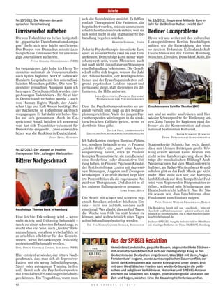 Briefe

Nr. 13/2012, Die Mär von der anti-                                               sich die Suizidzahlen ansieht. Es fehlen         Nr. 13/2012, Knapp eine Milliarde Euro im
syrischen Verschwörung                                                           einfach Therapeuten! Die Patienten, die          Jahr für die Berliner Kultur – reicht das?
                                                                                 begutachtet werden, müssen unter einem
Einreiseverbot aufheben                                                          erheblichen Leidensdruck stehen, weil sie
                                                                                 sich sonst nicht in die stigmatisierte Be-
                                                                                                                                  Berliner Luxusprobleme
Die von Todenhöfer zu Syrien festgestell-                                        handlung begeben würden.                         Bevor wir uns weiter mit den kulturellen
te „gigantische Desinformationskampa-                                                                   KERSTIN VOSPOHL, ESSEN    Luxusproblemen Berlins beschäftigen,
gne“ ließe sich sehr leicht verifizieren:                                                                                         sollten wir die Entwicklung der einst
Der Despot von Damaskus müsste dazu                                              Jeder in Psychotherapie investierte Euro         so reichen föderalen Kulturlandschaft
lediglich das Einreiseverbot für unabhän-                                        spart an anderer Stelle zwei bis vier Euro       Deutschlands mit den Zentren Hamburg,
gige Journalisten aufheben.                                                      an Kosten. Demzufolge kann es nur wün-           München, Dresden, Düsseldorf, Köln, Es-
          PETER BERGER, HEILIGENHAUS (NRW)                                       schenswert sein, wenn Menschen auch
                                                                                 mit noch nicht chronifizierten Störungen
Im vergangenen Jahr habe ich Herrn To-                                           eine Behandlung bekommen. Die Gesell-
denhöfer mehrmals als Videojournalistin                                          schaft sollte sich fragen, warum die Zahl
nach Syrien begleitet. Vor Ort haben wir                                         der Hilfesuchenden, der Krankgeschrie-
Hunderte Gespräche mit den unterschied-                                          benen und der Erwerbsgeminderten auf-




                                                                                                                                                                                              P. PONZIAK / VISION PHOTOS
lichsten Menschen geführt. Die von To-                                           grund psychischen Leidens rasant und
denhöfer gemachten Aussagen kann ich                                             permanent steigt, statt diejenigen zu dif-
bezeugen. Zwischenzeitlich wurden eini-                                          famieren, die Hilfe anbieten.
ge Aussagen Todenhöfers – für die er hier                                                 SVEN QUILITZSCH, ZWICKAU (SACHSEN)
in Deutschland verhöhnt wurde – auch                                                       PSYCHOLOGISCHER PSYCHOTHERAPEUT
von Human Rights Watch, der Arabi-
schen Liga und Kofi Annan bestätigt. Bei                                         Dass die Psychotherapeutensitze so un-           Geschlossenes Schiller Theater 1993
der Recherche ist Todenhöfer akribisch                                           gleich verteilt sind, liegt an der Bedarfs-
vorgegangen. Er hat dafür ein hohes Risi-                                        planungsrichtlinie. Viele der jungen Psy-        sen und so weiter analysieren und hier
ko auf sich genommen. Auch im Ge-                                                chotherapeuten würden gern in die struk-         wieder Schwerpunkte der Förderung set-
spräch mit Assad, bei dem ich anwesend                                           turschwachen Gebiete gehen, wenn es              zen. Zum Europa der Regionen passt das
war, hat sich Todenhöfer vehement für                                            dort freie Sitze gäbe.                           besser als die Konzentration auf einen
Demokratie eingesetzt. Umso verwunder-                                                           DIETER BEST, LUDWIGSHAFEN        national bestimmten Kulturort.
licher war die Reaktion in Deutschland.                                             DEUTSCHE PSYCHOTHERAPEUTENVEREINIGUNG                              PETER SCHMIDT, HAMBURG
                        JULIA LEEB, MÜNCHEN                                                                                                   EHEM. BÜRGERSCHAFTSABGEORDNETER
                                                                                 Ich habe keinen einzigen Burnout-Patien-
                                                                                 ten, sondern behandle etwa 15 Prozent            Staatssekretär Schmitz hat recht damit,
Nr. 12/2012, Der Mangel an Psycho-                                               „leichte Fälle“, die „nur“ eine Anpas-           dass mit kleinen Beiträgen große Wir-
therapeuten führt zu langen Wartezeiten                                          sungsstörung haben, circa 50 Prozent             kung erzielt werden kann! Warum ent-
                                                                                 komplex Traumatisierte, die zum Beispiel         zieht seine Landesregierung diese Bei-
Bitterer Nachgeschmack                                                           eine Borderline- oder dissoziative Stö-
                                                                                 rung haben, 10 Prozent Psychose-Kranke,
                                                                                                                                  träge der musikalischen Bildung? Auch
                                                                                                                                  Niedersachsen hat den Musikunterricht
                                                                                 der Rest besteht aus Leuten mit depressi-        halbiert, an Baden-Württembergs Grund-
                                                                                 ven Störungen, Ängsten und Zwangser-             schulen gibt es das Fach Musik gar nicht
                                                                                 krankungen. Der reale Bedarf liegt hier          mehr. Man stelle sich vor, die Metropo-
                                                                                 170 Prozent höher als die zugelassene An-        lenbibliothek auf dem Tempelhofer Feld
                                                ACHENBACH PACINI / DER SPIEGEL




                                                                                 zahl von Therapeuten. Und dies ist in al-        wird vom Regierenden Bürgermeister er-
                                                                                 len anderen Ballungszentren genauso.             öffnet, während sein Schulsenator den
                                                                                                               ANKE STAHL, KÖLN   Deutschunterricht halbiert! Aus der Sta-
                                                                                                                                  tik wissen wir, dass Leuchttürme ohne
                                                                                 Die Arbeit mit schwer und schwerst psy-          Fundament zum Einsturz neigen.
                                                                                 chisch Kranken erfordert höchsten Ein-                 PROF. HANNO MÜLLER-BRACHMANN, BERLIN
                                                                                 satz – nicht nur fachlich, sondern auch
                                                                                                                                  Die Redaktion behält sich vor, Leserbriefe – bitte mit
Psychologe Thomas Bock in Hamburg                                                emotional. Wer glaubt, dies an fünf Tagen        Anschrift und Telefonnummer – gekürzt und auch elek-
                                                                                 die Woche von früh bis spät leisten zu           tronisch zu veröffentlichen. Die E-Mail-Anschrift lautet:
Eine leichte Erkrankung wird – wenn                                              können, wird wahrscheinlich eines Tages          leserbriefe@spiegel.de
nicht richtig und frühzeitig behandelt –                                         selbst behandlungsbedürftig werden.              In dieser SPIEGEL-Ausgabe befindet sich im Mittelbund
rasch zu einer schweren Erkrankung; es                                              DR. EVA-MARIA GLOFKE-SCHULZ, ROSENHEIM        ein 16-seitiger Beihefter der Firma DURAVIT, Hornberg.
macht also viel Sinn, auch „leichte“ Fälle
anzunehmen, vor allem wirtschaftlich ist
es erheblich effektiver für das Gemein-
wesen, wenn Erkrankungen frühzeitig
professionell behandelt werden.
                                                                                                       Aus der SPIEGEL-Redaktion
DIPL.-PSYCH. CORNELIA CORDES, SCHLEIDEN (NRW)                                                          Verwüstete Landstriche, gequälte Bauern, abgeschlachtete Söldner –
                                                                                                       mit dramatischen Bildern hat sich der Dreißigjährige Krieg in das
Hier entsteht er wieder, der bittere Nach-                                                             Gedächtnis der Deutschen eingebrannt. Was 1618 mit dem „Prager
geschmack, dass man sich als depressiver                                                               Fenstersturz“ begann, wurde zum europäischen Dauerkonflikt; der
Patient mit ein wenig Selbsthilfegruppe,                                                               Streit der Konfessionen war nur ein Kriegsgrund unter vielen. Erst
Sport oder autogenem Training helfen                                                                   mit dem Westfälischen Frieden kam wieder Ordnung in die politi-
soll, damit sich die Psychotherapeuten                                                                 schen und religiösen Verhältnisse. Historiker und SPIEGEL-Autoren
mit ernsthaften Erkrankungen beschäfti-                                                                erörtern die Ursachen des Krieges, porträtieren große Gestalten der
gen können. Ein Trugschluss, wenn man                                                                  Zeit und fragen, welches Erbe die Katastrophe hinterlassen hat.
12                                                                                     D E R   S P I E G E L   1 5 / 2 0 1 2
 