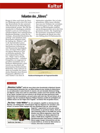 Kultur
                                      RAU B KU N ST


                         Folianten des „Führers“
Knapp 67 Jahre nach Ende des Zwei-          Jahrhundert aufgeführt. Die in Leder
ten Weltkriegs sind in den USA wich-        gebundenen Alben waren offenbar
tige Beweisstücke für den systemati-        1945 von zwei Soldaten der vorrücken-
schen Kunstraub des Hitler-Regimes          den US-Truppen auf dem „Berghof“
wiederentdeckt worden. Wie das Na-          Hitlers bei Berchtesgaden entdeckt
tionalarchiv in Washington mitteilte,       und als Kriegssouvenirs mit in die USA
handelt es sich um zwei bislang ver-        genommen worden. Die Angehörigen
schollene Bände eines umfangreichen         der inzwischen verstorbenen Vetera-
Raubkunst-Katalogs, in dem der be-          nen übergaben die Bände jetzt über
rüchtigte „Einsatzstab Reichsleiter Ro-     eine Stiftung dem US-Nationalarchiv.
senberg“ einst akribisch seine




                                                                                             JEAN-HONORÉ FRAGONARD/COURTESY OF ROBERT M. EDSEL AND THE MONUMENTS MEN FOUNDATION
Beutestücke aufgelistet hatte.
Im Auftrag des „Führers“ soll-
te die Spezialeinheit seiner-
zeit in den von Nazi-Deutsch-
land besetzten Gebieten ge-
zielt Kunstwerke beschlagnah-
men, mit denen Hitler später
ein eigenes Museum in Linz
zu bestücken gedachte. Die
jetzt aufgetauchten Folian-
ten – Band 7 und 15 des Ro-
senberg-Konvoluts – enthalten
Fotografien von insgesamt 69
geraubten Gemälden und 41
kostbaren Möbelstücken, größ-
tenteils aus dem Besitz der
französischen Bankiersfamilie
Rothschild. Unter anderem ist
darin ein Gemälde des franzö-
sischen Künstlers Jean-Honoré
Fragonard („Mädchen mit
zwei Tauben“) aus dem 18.        Raubkunst-Katalogseite mit Fragonard-Gemälde




   KINO IN KÜRZE


  „Monsieur Lazhar“ heißt der neue Lehrer einer Grundschule in Montreal, Kanada,
  ein melancholisch lächelnder Herr von Mitte fünfzig mit einer Vorliebe für Balzac-Roma-
  ne, ein Außenseiter in jeder Hinsicht: Er stammt, wie sein Darsteller Mohamed Fellag,
  aus Algerien. Lazhar muss nicht nur unterrichten, sondern auch Trost spenden. Die Stel-
  le war vakant, nachdem sich eine Lehrerin in der Schule das Leben genommen hatte.
  Viele Schüler sind traumatisiert, und auch Lazhar weiß mehr über Tod und Verlust, als er
  zugeben mag. Der kanadische Regisseur Philippe Falardeau erzählt mit Leichtigkeit und
  subtilem Humor von den Folgen einer Tragödie – ein kleiner Film mit großem Herzen.

  „The Grey – Unter Wölfen“ ist, rein zoologisch, ungefähr so stimmig wie das
  Märchen vom Rotkäppchen. Dramaturgisch folgt der Regisseur Joe Carnahan („Das
  A-Team“) in seinem Thriller dagegen eher dem Abzählreim über die „Zehn kleinen
                                        Negerlein“, angereichert um ein paar schöne
                                        Schockeffekte vor grandioser Kulisse. Statt auf
                                        zähe Großmütter haben es die Wölfe hier auf die
                                        Arbeiter einer Ölfirma abgesehen, deren Flug-
                                        zeug in der Wildnis von Alaska abgestürzt ist,
                                        mitten in Wolfs Revier. Angeführt von einem
                                        Überlebenskünstler (Liam Neeson), kämpfen die
                                        UNIVERSUM FILM




                                        Männer gegen Hunger, Schneestürme und das
   Szene aus „The Grey …“               dumpfe Gefühl an, am Ende der Welt sterben zu
                                        müssen, ohne dass es jemand merkt.


                              D E R   S P I E G E L      1 5 / 2 0 1 2                   103
 