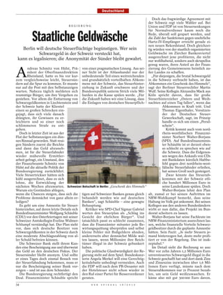Deutschland

                                                                                        Doch das fragwürdige Agreement mit
                                                                                     der Schweiz regt viele Wähler auf. Bei
                                    REGIERUNG                                        Union und FDP ist von Steuersenkungen


           Staatliche Geldwäsche
                                                                                     für Normalverdiener kaum noch die
                                                                                     Rede, überall soll gespart werden, und
                                                                                     die Zahl der Sanktionen gegen unehrliche
                                                                                     Hartz-IV-Empfänger erreicht gerade ei-
                                                                                     nen neuen Rekordstand. Doch gleichzei-
     Berlin will deutsche Steuerflüchtige begünstigen. Wer sein                      tig würden von der staatlich organisierten
                 Schwarzgeld in der Schweiz versteckt hat,                           Geldwäsche im Zürcher Bankenviertel
  kann es legalisieren; die Anonymität der Sünder bleibt gewahrt. ausgerechnet jene profitieren,skrupellos
                                                                                     nur wohlhabend, sondern auch
                                                                                                                       die nicht

                                                                                     genug waren, ihren Anteil an der Finan-


A
        ndreas Schmitz von Hülst, Prä- von einer pragmatischen Lösung. Aus sei- zierung des Gemeinwesens heimlich au-
        sident der Oberfinanzdirektion ner Sicht ist der Ablasshandel nur der ßer Landes zu schaffen.
        Rheinland, hatte es bis vor kur- unbedeutende Teil eines weitreichenden         „Für diejenigen, die brutal Schwarzgeld
zem vergleichsweise leicht, Steuersün- und grundsätzlich vorteilhaften Abkom- in die Schweiz verbracht haben, ist das
dern auf die Spur zu kommen. Er musste mens mit der Schweiz, das Steuerhinter- Abkommen ein Geschenk des Himmels“,
nur auf die Post mit den Selbstanzeigen ziehung in Zukunft erschwere und der sagt der Berliner Steuerrechtler Martin
warten. Nahezu täglich meldeten sich Bundesrepublik unterm Strich viele Mil- Wulf. Seine Kollegin Alexandra Mack aus
reumütige Bürger, um ihre Vergehen zu liarden in die Kasse spülen werde. „Für Köln spricht davon, dass für große
gestehen. Vor allem die Enttarnung von die Zukunft haben wir eine Lösung, dass Steuerhinterzieher „Ostern und Weih-
Schwarzgeldkonten in Liechtenstein und die Einlagen von deutschen Steuerpflich- nachten auf einen Tag fallen“, wenn das
der Schweiz hatte der Klientel                                                                 Abkommen in Kraft tritt. Und
einen so großen Schrecken ein-                                                                 Thomas Eigenthaler, Vorsitzen-
gejagt, dass sich viele danach                                                                 der der Deutschen Steuer-
drängten, ihr Gewissen zu er-                                                                  Gewerkschaft, sagt, im Prinzip
leichtern und so einer noch                                                                    handle es sich um einen „Persil-
schlimmeren Strafe zu ent-                                                                     schein“.
gehen.                                                                                            Kritik kommt auch vom nord-
   Doch in letzter Zeit ist aus der                                                            rhein-westfälischen Finanzmi-
Flut der Selbstanzeigen ein dün-                                                               nister Norbert Walter-Borjans
nes Rinnsal geworden. Statt reui-                                                              (SPD). Auf Bundesfinanzminis-
gen Sündern zuerst die Beichte                                                                 ter Schäuble ist er derzeit eben-
und dann das Geld abzuneh-                                                                     so schlecht zu sprechen wie auf
men, ist für die Steuerfahnder                                                                 die Schweiz. Dass die Eidgenos-
wieder mühevolle Ermittler-                                                                    sen wegen des Ankaufs von CDs
arbeit gefragt, ein Umstand, den                                                               mit Bankdaten kürzlich Haftbe-
der Finanzbeamte Schmitz von                                                                   fehl gegen drei nordrhein-west-
Hülst auf die aktuelle Politik der                                                             fälische Steuerfahnder erließen,
                                                                                              RAINER JENSEN / DPA




Bundesregierung zurückführt.                                                                   hat seinen Groll noch gesteigert.
Viele Steuertrickser hätten sich                                                                  Zwar könnte das Steuerab-
kühl ausgerechnet, dass es sich                                                                kommen mit der Schweiz etli-
lohne, die Entwicklung der                                                                     che hundert Millionen Euro in
nächsten Wochen abzuwarten. Schweizer Botschaft in Berlin: „Geschenk des Himmels“              seine Landeskasse spülen. Doch
Warum ein Geständnis ablegen,                                                                  Walter-Borjans lehnt den Plan
wenn die Chancen steigen, dass sich die tigen auf Schweizer Banken genau gleich ab, zumal er bei seinen Auftritten im
Probleme demnächst von ganz allein er- behandelt werden wie auf deutschen NRW-Wahlkampf bemerkt, dass seine
ledigen?                                    Banken“, sagt Schäuble – eine gewagte Haltung im Volk gut ankommt. Bei seinen
   Es geht um eine Amnestie für Steuer- Behauptung.                                  Kollegen aus den anderen Bundesländern
hinterzieher, auf deren letzte Details sich   Kritiker wie SPD-Chef Sigmar Gabriel wirbt er nun dafür, das Projekt im Bun-
Bundesfinanzminister Wolfgang Schäuble werten den Steuerplan als „Schlag ins desrat scheitern zu lassen.
(CDU) vor den Osterfeiertagen mit seiner Gesicht der ehrlichen Bürger“. Und             Walter-Borjans hat seine Fachleute im
Schweizer Amtskollegin Eveline Widmer- tatsächlich passt es schlecht zusammen, NRW-Finanzministerium ausrechnen las-
Schlumpf verständigt hat. Der Plan sieht dass die Finanzämter mitunter jede Be- sen, welche finanzielle Vorteile Schwarz-
vor, dass sich deutsche Besitzer von wirtungsquittung überprüfen und selbst geldbesitzer durch die geplante Amnestie
Schwarzgeldkonten in der Schweiz durch kleine Fehler mit Bußgeldern ahnden, hätten. Sein Fazit: „Je mehr Steuern je-
eine moderate Abschlagszahlung von al- andererseits aber demnächst Milde wal- mand hinterzogen hat, desto mehr profi-
ler Schuld befreien können.                 ten lassen, wenn Millionäre ihre Reich- tiert er von der Regelung. Das ist inak-
   Die Schweizer Bank stellt ihrem Kun- tümer illegal in der Schweiz gebunkert zeptabel.“
den eine Bescheinigung aus und überweist haben.                                         Im Detail sieht die Rechnung so aus:
das Geld an den deutschen Fiskus. Der         Die politische Glaubwürdigkeit der Re- Wer vor zehn Jahren 1,2 Millionen Euro
Steuersünder bleibt anonym. Und sollte gierung steht auf dem Spiel. Bundeskanz- unversteuertes Schwarzgeld illegal in die
er eines Tages doch einmal Besuch von lerin Angela Merkel will eine Gerechtig- Schweiz geschafft hat und dort dank Zins
der Steuerfahndung bekommen, muss er keitsdebatte unbedingt vermeiden. Auch und Zinseszins inzwischen über 1,6 Mil-
nur die Bescheinigung seiner Bank vor- die FDP will nach dem PR-Desaster mit lionen Euro verfügt, müsste nach dem
zeigen – und ist aus dem Schneider.         der Hotelsteuer nicht schon wieder in Steuerabkommen nur 21 Prozent bezah-
   Die Bundesregierung rechtfertigt den den Ruf einer Partei für Besserverdiener len, um sein Geld weißzuwaschen. Er
Deal. Finanzminister Schäuble spricht geraten.                                       käme also mit gut 300 000 Euro davon.
34                                               D E R   S P I E G E L   1 6 / 2 0 1 2
 