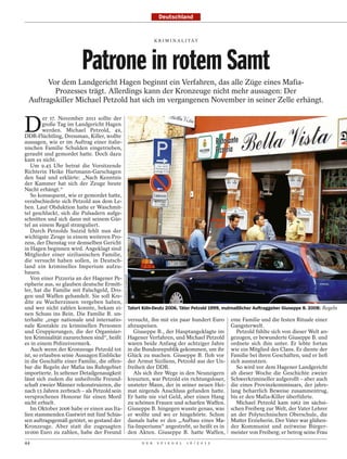 Deutschland


                                                                                 K R I M I N A L I TÄT




                        Patrone in rotem Samt
       Vor dem Landgericht Hagen beginnt ein Verfahren, das alle Züge eines Mafia-
         Prozesses trägt. Allerdings kann der Kronzeuge nicht mehr aussagen: Der
 Auftragskiller Michael Petzold hat sich im vergangenen November in seiner Zelle erhängt.


D
         er 17. November 2011 sollte der
         große Tag im Landgericht Hagen
         werden. Michael Petzold, 49,
DDR-Flüchtling, Dressman, Killer, wollte
aussagen, wie er im Auftrag einer italie-
nischen Familie Schulden eingetrieben,
geraubt und gemordet hatte. Doch dazu
kam es nicht.
   Um 9.45 Uhr betrat die Vorsitzende
Richterin Heike Hartmann-Garschagen
den Saal und erklärte: „Nach Kenntnis
der Kammer hat sich der Zeuge heute
Nacht erhängt.“
   So konsequent, wie er gemordet hatte,
verabschiedete sich Petzold aus dem Le-
ben. Laut Obduktion hatte er Waschmit-
tel geschluckt, sich die Pulsadern aufge-
schnitten und sich dann mit seinem Gür-
tel an einem Regal stranguliert.
   Durch Petzolds Suizid fehlt nun der
wichtigste Zeuge in einem weiteren Pro-
zess, der Dienstag vor demselben Gericht
in Hagen beginnen wird. Angeklagt sind
Mitglieder einer sizilianischen Familie,
die versucht haben sollen, in Deutsch-
land ein kriminelles Imperium aufzu-
bauen.
                                             ALEXANDER SCHWAIGER




   Von einer Pizzeria an der Hagener Pe-
ripherie aus, so glauben deutsche Ermitt-
ler, hat die Familie mit Falschgeld, Dro-
gen und Waffen gehandelt. Sie soll Kre-
dite zu Wucherzinsen vergeben haben,
und wer nicht zahlen konnte, bekam ei-                             Tatort Köln-Deutz 2006, Täter Petzold 1999, mutmaßlicher Auftraggeber Giuseppe B. 2008: Regeln
nen Schuss ins Bein. Die Familie B. un-
terhalte „enge nationale und internatio-                           versucht, ihn mit ein paar hundert Euro        eine Familie und die festen Rituale einer
nale Kontakte zu kriminellen Personen                              abzuspeisen.                                   Gangsterwelt.
und Gruppierungen, die der Organisier-                                Giuseppe B., der Hauptangeklagte im            Petzold fühlte sich von dieser Welt an-
ten Kriminalität zuzurechnen sind“, heißt                          Hagener Verfahren, und Michael Petzold         gezogen, er bewunderte Giuseppe B. und
es in einem Polizeivermerk.                                        waren beide Anfang der achtziger Jahre         ordnete sich ihm unter. Er lebte fortan
   Auch wenn der Kronzeuge Petzold tot                             in die Bundesrepublik gekommen, um ihr         wie ein Mitglied des Clans. Er diente der
ist, so erlauben seine Aussagen Einblicke                          Glück zu machen. Giuseppe B. floh vor          Familie bei ihren Geschäften, und er ließ
in die Geschäfte einer Familie, die offen-                         der Armut Siziliens, Petzold aus der Un-       sich ausnutzen.
bar die Regeln der Mafia ins Ruhrgebiet                            freiheit der DDR.                                 So wird vor dem Hagener Landgericht
importierte. In seltener Detailgenauigkeit                            Als sich ihre Wege in den Neunzigern        ab dieser Woche die Geschichte zweier
lässt sich zudem die unheilvolle Freund-                           kreuzten, war Petzold ein richtungsloser,      Schwerkrimineller aufgerollt – aber auch
schaft zweier Männer rekonstruieren, die                           unsteter Mann, der in seiner neuen Hei-        die eines Provinzkommissars, der jahre-
nach 13 Jahren zerbrach – als Petzold sein                         mat nirgends Anschluss gefunden hatte.         lang beharrlich Beweise zusammentrug,
versprochenes Honorar für einen Mord                               Er hatte nie viel Geld, aber einen Hang        bis er den Mafia-Killer überführte.
nicht erhielt.                                                     zu schönen Frauen und scharfen Waffen.            Michael Petzold kam 1962 im sächsi-
   Im Oktober 2006 habe er einen aus Ita-                          Giuseppe B. hingegen wusste genau, was         schen Freiberg zur Welt, der Vater Lehrer
lien stammenden Gastwirt mit fünf Schüs-                           er wollte und wo er hingehörte. Schon          an der Polytechnischen Oberschule, die
sen auftragsgemäß getötet, so gestand der                          damals habe er den „Aufbau eines Ma-           Mutter Erzieherin. Der Vater war glühen-
Kronzeuge. Aber statt die zugesagten                               fia-Imperiums“ angestrebt, so heißt es in      der Kommunist und zeitweise Bürger-
10 000 Euro zu zahlen, habe der Freund                             den Akten. Giuseppe B. hatte Waffen,           meister von Freiberg; er betrog seine Frau
44                                                                       D E R    S P I E G E L   1 6 / 2 0 1 2
 