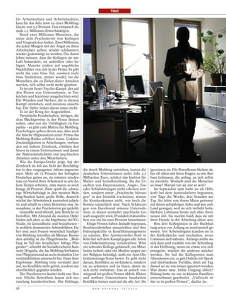 Titel

für Arbeitsschutz und Arbeitsmedizin,
kam für das Jahr 2000 zu einer Mobbing-
Quote von 5,5 Prozent. Das entsprach da-
mals 2,1 Millionen Erwerbstätigen.
   Rund zwei Millionen Menschen, die
unter dem Psychoterror von Kollegen
und Vorgesetzten leiden. Zwei Millionen,
die jeden Morgen mit der Angst an ihren
Arbeitsplatz gehen, wieder schikaniert,
wieder gedemütigt zu werden. Die damit
leben müssen, dass die Kollegen sie wie
Luft behandeln, sie anbrüllen oder be-
lügen. Manche stoßen auf angebliche
Nacktbilder von sich in der Firma. Es gibt
nicht die eine böse Tat, sondern viele
böse Sticheleien, immer wieder, bis die
Menschen, die zu Zielen dieser Attacken
werden, sich selbst nicht mehr glauben.
   Es ist ein fieser Psycho-Kampf, der auf
den Fluren von Unternehmen, in Tee-
küchen und Kantinen ausgefochten wird.
Die Wunden und Narben, die in diesem
Kampf entstehen, sind meistens unsicht-
bar. Die Opfer leiden daran umso mehr.
   Es ist der Krieg der Angestellten.
   Persönliche Feindschaften, Intrigen, die
dem Machtgewinn in der Firma dienen
sollen, oder nur die Unfähigkeit zu Em-
pathie – es gibt viele Motive für Mobbing.
Psychologen gehen davon aus, dass auch
die falsche Organisation einer Firma das
Mobbing-Risiko erhöhen kann. Unklare
Zuständigkeiten in Abteilungen, verbun-
den mit hohem Zeitdruck, erhöhen den
Stress in einem Unternehmen und damit
die Wahrscheinlichkeit von psychischen
Attacken unter den Mitarbeitern.
   Wie die Europa-Studie zeigt, hat der
Zeitdruck im Job aus Sicht der Beschäftig-
ten in den vergangenen Jahren zugenom-           die durch Mobbing entstehen, kosten die       ignorieren sie. Die Betroffenen bleiben da-
men. Mehr als 72 Prozent der befragten           deutschen Unternehmen jedes Jahr 2,3          her oft allein mit ihren Fragen, so wie Bar-
Deutschen gaben an, sie müssten mindes-          Milliarden Euro, schätzt das Institut für     bara Lohmann, die anfing, an sich selbst
tens ein Viertel ihrer Arbeitszeit in sehr ho-   Markt- und Sozialforschung. Da die Ur-        zu zweifeln: Weshalb sind die Menschen
hem Tempo arbeiten, 1995 waren es noch           sachen von Depressionen, Angst-, Ess-         so böse? Warum tun sie mir so weh?
knapp 58 Prozent. Zwar spielt die schwie-        oder Schlafstörungen nicht erhoben wer-          Im September 1996 hatte sie als Hilfs-
rige Wirtschaftslage in den meisten Mob-         den, sondern unter „Psychische Störun-        kraft bei dem Autozulieferer begonnen,
bing-Studien keine große Rolle, dennoch          gen“ in der Statistik erscheinen, wissen      vier Tage die Woche, drei Stunden am
wächst der Arbeitsdruck zumindest subjek-        die Krankenkassen nicht, wie hoch die         Tag. Sie lebte von ihrem Mann getrennt
tiv und schafft in vielen Betrieben eine At-     Kosten tatsächlich sind. Nach Schätzun-       mit ihrem achtjährigen Sohn und war aufs
mosphäre, in der Psychoterror gut gedeiht.       gen von Eurofound müssen Unterneh-            Land gezogen, weil sie sich verliebt hatte.
   Gemobbt wird überall, jede Branche ist        men, in denen vermehrt psychische Ge-         Barbara Lohmann freute sich über ihren
betroffen. Mit Abstand die meisten Opfer         walt ausgeübt wird, Produktivitätseinbu-      neuen Job. Sie merkte bald, dass sie mit
finden sich aber, so die Ergebnisse der EU-      ßen von ein bis zwei Prozent hinnehmen.       ihrer Freude in der Abteilung allein war.
Studie, im Gesundheits- und Sozialwesen –           Einige Firmen haben deshalb begonnen,         Ihre drei Kolleginnen in der Buchhal-
in weiblich dominierten Arbeitsfeldern. Da-      Beschwerdestellen einzurichten und ihre       tung seien von Anfang an misstrauisch ge-
her sind auch Frauen wesentlich häufiger         Führungskräfte in Konfliktmanagement          wesen. Vor Arbeitsbeginn standen sie in
von Mobbing betroffen als Männer. Beson-         zu schulen. Der Autohersteller Ford in        der Kaffeeküche und tuschelten, wenn
ders anfällig ist die Pflegebranche. „Mob-       Köln hat sich dem Kampf gegen alle Arten      Lohmann sich näherte. Anfangs stellte sie
bing ist Teil des beruflichen Alltags Pfle-      von Diskriminierung verschrieben: Wird        sich dazu und erzählte von der Scheidung
gender“, schreibt die Sozialforscherin Jean-     ein schwuler Kollege gehänselt, ein Mitar-    in der Hoffnung, wenn sie etwas von sich
nette Drygalla, die das Mobbing-Verhalten        beiter isoliert oder ein Muslim wegen sei-    preisgebe, würden die anderen weicher
von Pflegepersonal an sechs deutschen Uni-       ner Religion beleidigt, steht ein Anti-Dis-   werden. Sie lud die Kolleginnen zum
versitätskliniken untersucht hat. Eines ihrer    kriminierungs-Team bereit. Es geht nicht      Abendessen ein, es gab Datteln mit Speck
Ergebnisse: Mobbing trete verstärkt dort         darum, Konflikte zu verhindern, sondern       und überbackene Tortillas, doch am Tag
auf, wo Konflikte nicht gelöst, sondern nur      sie zu erkennen und zu lösen, damit sie       darauf sei sie wie immer ignoriert worden.
oberflächlich geglättet würden.                  sich nicht verhärten. Das ist jedoch vor-     War dieser raue, kühle Umgang üblich?
   Der Psychoterror kostet nicht nur Ner-        wiegend bei großen Firmen üblich. Kleine      Bislang hatte sie nur in kleinen Familien-
ven. Etliche Betroffene lassen sich mo-          und mittlere Unternehmen bearbeiten           unternehmen gearbeitet. „Vielleicht ist
natelang krankschreiben. Die Fehltage,           Konflikte immer noch auf die alte Art. Sie    das so in großen Firmen“, dachte sie.
58                                                     D E R   S P I E G E L   1 6 / 2 0 1 2
 