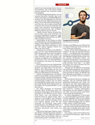 Wirtschaft

nehin bereits wahnwitzige Summe für ein
Unternehmen, das noch keinen Dollar
Gewinn gemacht hat. Facebook zahlte
das Doppelte.
   Führende Wagniskapitalgeber wie An-
dreessen Horowitz, Sequoia oder Accel
zahlen nicht selten zweistellige Millionen-
summen für Beteiligungen im Bereich
von zehn Prozent. Dabei spielt kaum eine
Rolle, ob ein Unternehmen überhaupt ei-
nen Plan hat, wie es später einmal Geld
verdienen will, betont ein führender Ma-
nager einer notorisch verschwiegenen




                                               JUSTIN SULLIVAN / GETTY IMAGES
Venture-Capital-Firma. Die wichtigste
Währung seien heute die Nutzer.
   „Nutzer, Nutzer, Nutzer. Je mehr Nut-
zer ich habe, umso mehr Geld kann ich
mit denen irgendwann verdienen“, sagte
SAP-Mitgründer Hasso Plattner im SPIE-
GEL-Gespräch (13/2012).
   Vorhersehbar ist der Erfolg vor allem                                        Facebook-Chef Zuckerberg
im Frühstadium von Technologieneugrün-                                          Das Wettrennen anheizen
dungen nicht. Manche schwächeln trotz
scheinbar toller Ideen jahrelang vor sich                                       Wochen sechs Millionen neue Nutzer hin-
hin. Für andere dagegen kommt der                                               zu. Dabei ist Pinterest nicht viel mehr als
Boom fast über Nacht.                                                           eine Pinnwand im Internet.
   Instagram etwa wurde erst im Oktober                                            Nutzer stellen Bilderkollektionen zu-
2010 von den zwei Stanford-Studenten                                            sammen, die sich um spezielle Themen
Mike Krieger und Kevin Systrom gegrün-                                          drehen – von Modetrends über Kuchen-
det, entwickelte sich aber schnell zu                                           rezepte bis zu brasilianischer Architektur.
einer beliebten App fürs iPhone. Die                                            Die digitalen Collagen können dann, wie
Software ermöglicht es, per Mobiltelefon                                        bei sozialen Netzwerken üblich, von
geschossene Fotos mit Spezialeffekten                                           Freunden kommentiert und weiteremp-
zu bearbeiten und dann mit Freunden                                             fohlen werden. Doch das simple Konzept
zu teilen.                                                                      trifft scheinbar einen Nerv – vor allem
   Fotos sind auch einer der Schlüsselfak-                                      bei Frauen, die rund 70 Prozent der Pin-
toren von Facebook, sie beeinflussen we-                                        terest-Nutzer ausmachen.
sentlich, wie lange Nutzer auf der Seite                                           Anfangs war die Website monatelang
bleiben. Eine Anwendung, die das um-                                            fast unbeachtet geblieben. Seit Andrees-
geht, ein eigenes Fotonetzwerk, wäre des-                                       sen Horowitz, die führende Risikokapital-
halb eine Bedrohung für den Riesen.                                             firma des Silicon Valley, im Oktober bei
   Zudem ist Instagram eine rein Handy-                                         dem Winzling eingestiegen ist, hat sich
basierte Anwendung. Und dies wiederum                                           die Zahl der Nutzer bereits versieben-
ist jenes Terrain, auf dem Facebook seine                                       facht.
vielleicht größten Schwächen hat. Die In-                                          Mit besonderem Interesse verfolgte die
ternetnutzung verlagert sich vor allem                                          Branche, was die treibende Kraft des
bei Jugendlichen immer mehr vom Com-                                            plötzlichen Wachstums war: Nicht, wie
puter aufs Handy. Doch bislang greift nur                                       bislang bei fast allen Internetphänome-
die Hälfte der Facebook-Nutzer so auf                                           nen üblich, hippe Jugendliche, Studenten
die Seite zu.                                                                   und Computerfreaks in New York oder
   Vor allem deswegen ist Facebook-                                             San Francisco, sondern insbesondere
Gründer Mark Zuckerberg lieber bei                                              Hausfrauen aus dem Mittleren Westen
Instagram eingestiegen als bei Pinterest,                                       der USA. Von dort stammt auch Pinte-
das noch vor vier Wochen von der „New                                           rest-Gründer Ben Silbermann.
York Times“ zum „am heißesten dis-                                                 In seinen Jugendjahren in Iowa habe
kutierten Start-up“ gekürt wurde. Aller-                                        er „manisch Insekten gesammelt“, später
dings ist es gut möglich, dass Pinterest                                        sei ihm aufgefallen, dass es viele Gleich-
bald für einen ähnlich irrwitzigen Preis                                        gesinnte gibt, die alle möglichen Kollek-
von anderen gekauft wird. Die Be-                                               tionen zusammentragen und zur Schau
reitschaft von Facebook, ohne große                                             stellen wollen, erzählt Silbermann.
Verhandlungen eine Milliarde Dollar zu                                             Für die vielen Investoren auf der Suche
bieten, wird das Wettrennen um den                                              nach dem neuen Facebook bedeutet das
nächsten Internethit noch weiter an-                                            wohl, dass es künftig nicht mehr reicht,
heizen.                                                                         sich einfach auf das Silicon Valley zu kon-
   Pinterest hat dabei gute Chancen, denn                                       zentrieren.
kein Online-Angebot hat jemals schneller                                           Das nächste große Internetding kann
die Marge von zehn Millionen Nutzern                                            von überall her kommen, sogar aus der
erreicht. Nicht mal Facebook. Allein zu                                         Provinz.
Jahresanfang kamen innerhalb von vier                                                                       THOMAS SCHULZ

72                           D E R   S P I E G E L                                 1 6 / 2 0 1 2
 