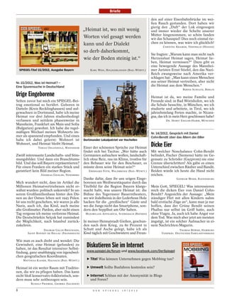 Briefe

                                                                                                                             den auf einer Eisenbahnbrücke im wei-
                                                                                                                             ßen Rauch gestanden. Dort haben wir
                                                                                                                             gierig den „Duft“ der Lok eingesogen
                                               „Heimat ist, wo mit wenig                                                     und immer wieder die Schelte unserer
                                                                                                                             Mütter hingenommen, so schön fanden
                                               Worten viel gesagt werden                                                     wir das Schauspiel! Dies noch einmal rie-
                                               kann und der Dialekt                                                          chen zu können, was wäre ich glücklich!
                                                                                                                                     CHRISTEL KRAMER, FERNWALD (HESSEN)
                                               so derb daherkommt,
                                                                                                                             Sie fragten: „Warum kann man nicht nach
                                               wie der Boden steinig ist.“                                                   Herzenslust Heimat sagen, Heimat lie-
                                                                                                                             ben, Heimat vermissen?“ Dazu gibt es
                                                                                                                             eine bewegende Aussage des Mannhei-
    SPIEGEL-Titel 15/2012, Ausgabe Bayern          KARL WEIS, HOLZGERLINGEN (BAD.-WÜRTT.)                                    mer Juristen Ernst Stiefel, den das Nazi-
                                                                                                                             Reich zwangsweise nach Amerika ver-
                                                                                                                             schlagen hat: „Man kann einen Menschen
Nr. 15/2012, Was ist Heimat? –                                                                                               aus seiner Heimat vertreiben, aber nicht
Eine Spurensuche in Deutschland                                                                                              die Heimat aus dem Menschen.“
                                                                                                                                                  BERND SCHULTZ, BERLIN

Urige Eingeborene                                                                                                            Heimat ist da, wo meine Familie und
Selten zuvor hat mich ein SPIEGEL-Bei-                                                                                       Freunde sind: in Bad Wörishofen, wo ich
trag emotional so berührt. Geboren in                                                                                        die Schule besuchte, in München, wo ich
Datteln (Kreis Recklinghausen) und auf-                                                                                      studierte und arbeitete, in Tirol, wo ich
gewachsen in Dortmund, habe ich meine                                                                                        jahrzehntelang Ferien machte, in Nicara-




                                                                                             MICHAEL TRIPPEL / DER SPIEGEL
Heimat vor drei Jahren studienbedingt                                                                                        gua, das ich in mein Herz geschlossen habe!
verlassen und seitdem phasenweise in                                                                                                   DR. HORST ENGLER-HAMM, MÜNCHEN
Mannheim, Frankfurt am Main und Sofia
(Bulgarien) gewohnt. Ich habe die regel-
mäßigen Wechsel meines Wohnorts im-                                                                                          Nr. 14/2012, Gespräch mit Daniel
mer als spannend empfunden. Und eines                                                                                        Cohn-Bendit über das Altern der 68er
habe ich dabei gelernt: Wohnort ist            Dortmunder Lokalpatriot vor Hochofen
Wohnort, und Heimat bleibt Heimat.
                TOBIAS OHLENHOLZ, MANNHEIM     Einer der schönsten Sprüche zur Heimat
                                                                                                                             Dicke Eier
                                               findet sich bei Tacitus: „Wer hätte auch                                      Mit welcher Nonchalance Cohn-Bendit
Zwölf interessante Landschafts- und Stim-      Germanien aufsuchen wollen, landschaft-                                       befindet, Fischer (Siemens) hätte im Ge-
mungsbilder. Und dann ein Brauchtums-          lich ohne Reiz, rau im Klima, trostlos für                                    gensatz zu Schröder (Gazprom) nie eine
bild. Und das soll Bayern repräsentieren?      den Bebauer wie für den Beschauer, es                                         Grenze überschritten! Als gäbe es einen
Für einen Franken ein starkes Stück und        müsste denn seine Heimat sein?“                                               Unterschied zwischen Räuber und Bandit.
garantiert kein Bild meiner Region.               EBERHARD FOTH, WALDBRONN (BAD.-WÜRTT.)                                     Beiden würde ich heute die Hand nicht
                  ANDREAS GEISLER, NÜRNBERG                                                                                  reichen.
                                               Danke dafür, dass ihr uns urigen Einge-                                                        GODRAM MOHR, RAVENSBURG
Mich wundert nicht, dass im Artikel die        borenen am Weißwurstäquator durch das
Millionen Heimatvertriebenen nicht er-         Titelbild für die Region Bayern klarge-                                       Mein Gott, SPIEGEL! Was interessieren
wähnt wurden: politisch unkorrekt! In un-      macht habt, was unsere Heimat ist: die                                        mich die dicken Eier von Daniel Cohn-
serem Großfamilienhaus hinter den Dü-          Bühne des Tegernseer Bauerntheaters,                                          Bendit? Angesichts der Aussage: „Mein
nen an der Ostsee leben seit 1945 Polen.       wo wir Jodelheinis in der Lederhosn Holz                                      ständiger Flirt mit allen Kindern nahm
Ist uns recht geschehen, wir waren ja alle     hacken für die „preißischen“ Gäste und                                        bald erotische Züge an“, kann man ja nur
Nazis, auch ich, das Kind, auch meine          wo die Jungs nicht das Smartphone, son-                                       hoffen, dass der Grüne Bendit seinen
alte Großmutter. Pardon, aber nicht einen      dern den Sepplhut am Ohr haben.                                               Phallus nur selbst im Griff hatte, auch
Tag vergesse ich meine verlorene Heimat.        MAXIMILIAN APFELBÖCK, SCHWABACH (BAYERN)                                     ohne Viagra. Ja, auch ich habe Angst vor
Die Deutschtürkin Selçuk hat zumindest                                                                                       dem Tod. Was mich aber jetzt am meisten
die Möglichkeit, nach Istanbul zurück-         In meiner Heimatstadt Gießen, geschun-                                        ängstigt, ist ein solcher Aufmacher in ei-
zukehren.                                      den nach dem Krieg, zu 80 Prozent in                                          nem Nachrichten-Magazin.
                   DAGMAR GALIN-BROCKSIEN,     Schutt und Asche gelegt, habe ich als                                                            THOMAS BÖWER, HAMBURG
         SAINT BONNET DE BELLAC (FRANKREICH)   Kind täglich mit Geschwistern und Freun-                                             VIZEPRÄS. DEUTSCHER FAMILIENVERBAND

Wie man es auch dreht und wendet: Die
Gewissheit, eine Heimat (gefunden) zu
haben, ist das Resultat intensiver Selbst-
                                                 Diskutieren Sie im Internet
findung, ganz unabhängig von irgendwel-          www.spiegel.de/forum und www.facebook.com/DerSpiegel
chen geografischen Koordinaten.
      MATTHIAS KAISER, HAUSACH (BAD.-WÜRTT.)     ‣ Titel Was können Unternehmen gegen Mobbing tun?

Heimat ist ein weiter Raum mit Traditio-         ‣ Umwelt Sollte Busfahren kostenlos sein?
nen, die wir zu pflegen haben. Das kann
nicht bloß konservativ-folkloristisch, son-      ‣ Internet Schluss mit der Anonymität in Blogs
dern muss sehr zeitbezogen sein.                   und Foren?
           RUDOLF PRIEMER, GRIMMA (SACHSEN)

8                                                    D E R   S P I E G E L   1 6 / 2 0 1 2
 