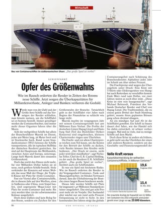 Wirtschaft




                                                                                                                                                                 CHUNG SUNG-JUN / GETTY IMAGES
Bau von Containerschiffen im südkoreanischen Ulsan: „Das große Spiel ist vorbei“

                                                                                             Containerangebot nach Schätzung des
                                   S C H I F F FA H R T                                      Branchendienstes Alphaliner jedes Jahr


         Opfer des Größenwahns
                                                                                             im Schnitt um über sieben Prozent.
                                                                                                Die Frachtpreise sind wegen des Über-
                                                                                             angebots unter Druck: Eine Kiste mit
                                                                                             T-Shirts oder Elektrogeräten von Shang-
                                                                                             hai nach Rotterdam zu verschiffen kostete
       Wie im Rausch orderten die Reeder in Zeiten des Booms                                 Ende März rund 1400 Dollar, vor zwei
           neue Schiffe. Jetzt sorgen die Überkapazitäten für                                Jahren waren es noch über 2000. „Diese
                                                                                             Krise ist eine rein hausgemachte“, sagt
     Milliardenverluste, Anleger und Banken verlieren die Geduld.                            Michael Behrendt, Präsident des Ver-
                                                                                             bands Deutscher Reeder und Chef von


W
           ürde man von der Zahl und der      Größenwahn der Branche. Tatsächlich            Hapag Lloyd. Die Traditionslinie, die zu
          Größe ihrer Schiffe auf das Ver-    geht es der Schifffahrt vier Jahre nach        einem guten Drittel der Stadt Hamburg
          mögen der Reeder schließen,         Beginn der Finanzkrise so schlecht wie         gehört, musste ihren geplanten Börsen-
man könnte meinen, um die Schifffahrt         lange nicht.                                   gang schon dreimal absagen.
sei es bestens bestellt. Immer gewaltiger        Maersk machte im vergangenen Jahr              An ein ständiges Auf und Ab ist die
werden die Containerfrachter, und immer       mit seinem Containergeschäft fast 400          Schifffahrt gewöhnt. Ein Schiff zu bauen
mehr dieser Giganten fahren über die          Millionen Euro Verlust. Die Profite der        dauert drei Jahre, wie der Handel sich
Meere.                                        deutschen Linien Hapag Lloyd und Ham-          bis dahin entwickelt, ist schwer vorher-
   Acht der weltgrößten Schiffe hat allein    burg Süd (Teil des Bielefelder Oetker-         zusagen. Mal sind zu viele, mal zu wenige
der Branchenführer Maersk im Dienst,          Konzerns) sind eingebrochen, kleinere          Schiffe auf dem Markt.
jedes 400 Meter lang, 56 Meter breit und      Charterreeder ringen ums Überleben.               Doch diese Krise ist anders als frühere,
20 Stockwerke hoch. Rund 14 000 Stan-            Die Fracht- und vor allem Charterprei-      es geht nicht um das Überleben der einen
dardcontainer (TEU) können die Schiffe        se reichen zum Teil kaum, um die Kosten        oder anderen Reederei, sondern um das
transportieren, alle im typischen Hellblau    für den Betrieb der Schiffe zu decken,         Geschäfts- und Finanzierungsmodell der
der dänischen Reederei gestrichen. Sie        viele Reeder können ihre Kredite nicht
sind auf der Hauptroute des Welthandels,      bedienen. „Der Druck ist enorm, nicht
zwischen Asien und Europa, unterwegs.         jeder wird dem standhalten“, sagt Nicho-       Volle Kraft voraus
Lange hielt Maersk damit den einsamen         las Teller, Chef der E. R. Capital Holding,    Kapazitätsentwicklung der weltweiten
Größenrekord.                                 zu der auch die Reederei E. R. Schiffahrt
                                                                                             Containerschiffﬂotte, in Millionen Container*
   Doch das reicht den Dänen nicht mehr,      gehört. „Das große Spiel ist vorbei“,
für vier Milliarden Dollar haben sie 20       fürchtet auch ein Schiffsmakler.                                                                 19,6
neue, noch größere Schiffe bestellt. Stolz       Es war ein Spiel mit höchstem Risiko.                                                         Prognose 2015
                                                                                                                                 Anstieg
verkündet der Konzern auf seiner Web-         Wie im Rausch orderten die Reeder in                                            gegenüber
site das neue Maß der Dinge: die Triple-      der Vergangenheit Container-, Tank- und                                              2011
E-Klasse mit Platz für 18 000 Container.      Massengutfrachter, im blinden Vertrauen                                           +27%
   Fast ein Viertel aller Containerschiffe,   darauf, dass die Globalisierung der Bran-
die in diesem Jahr auf den Werften, etwa      che einen langen Boom bescheren werde.
in Südkorea oder China, vom Stapel lau-          Dieses Jahr werden Schiffe mit Platz                                                          15,4
                                                                                                                                               31. Dez. 2011
fen, sind sogenannte Mega-Liner mit           für insgesamt 1,47 Millionen Standardcon-
Platz für 10 000 Container und mehr. Bis      tainer ausgeliefert. Das sind gut acht Pro-                                                           Quelle:
                                                                                             * 1 TEU-Container (Twenty-foot Equivalent Unit)        Alphaliner
2015 werden über 150 der schwimmenden         zent mehr als im Vorjahr. Der Seehandel
Kolosse ausgeliefert.                         aber wächst nur um rund sechs Prozent.         Der erwartete Anstieg der Kapazität von 4,2 Millio-
   Doch diese Zahlen sind kein Beleg für      Entspannung ist nicht in Sicht. In den         nen Containern bis 2015 entspricht aneinander-
den Boom, sondern ein Zeichen für den         kommenden drei Jahren steigt das globale       gereiht einer Länge von ca. 25500 Kilometern.

80                                                   D E R   S P I E G E L   1 6 / 2 0 1 2
 