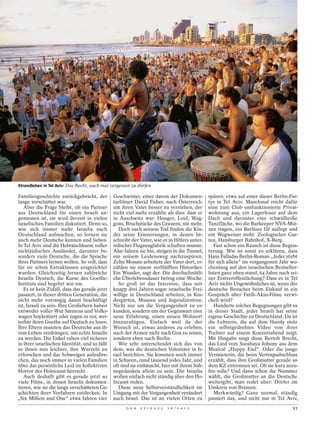 ISRAELIMAGES / AKG
Strandleben in Tel Aviv: Das Recht, auch mal vergessen zu dürfen

Familiengeschichte zurückgebracht, der          Geschwister, einer davon der Dokumen-          spüren, etwa auf einer dieser Berlin-Par-
lange verschüttet war.                          tarfilmer David Fisher, nach Österreich,       tys in Tel Aviv. Manchmal reicht dafür
   Aber die Frage bleibt, ob ein Partner        um ihren Vater besser zu verstehen, der        eine zum Club umfunktionierte Privat-
aus Deutschland für einen Israeli an-           nicht viel mehr erzählte als dies: dass er     wohnung aus, ein Lagerfeuer auf dem
gemessen ist, sie wird derzeit in vielen        in Auschwitz war. Hunger, Leid, Wag-           Dach und darunter eine schwülheiße
israelischen Familien diskutiert. Denn so,      gons, Bruchstücke des Grauens, nie mehr.       Tanzfläche, wo die Barkeeper NVA-Müt-
wie sich immer mehr Israelis nach                  Doch nach seinem Tod finden die Kin-        zen tragen, ein Berliner DJ auflegt und
Deutschland aufmachen, so lernen sie            der seine Erinnerungen, in denen be-           ein Wegweiser steht: Zoologischer Gar-
auch mehr Deutsche kennen und lieben.           schreibt der Vater, wie er in Hitlers unter-   ten, Hamburger Bahnhof, X-Berg.
In Tel Aviv sind die Hebräischkurse voller      irdischer Flugzeugfabrik schuften musste.         Fast schon ein Rausch ist diese Begeis-
nichtjüdischer Ausländer, darunter be-          Also fahren sie hin, steigen in die Tunnel,    terung. Wie ist sonst zu erklären, dass
sonders viele Deutsche, die die Sprache         um seinem Leidensweg nachzuspüren.             Hans Falladas Berlin-Roman „Jeder stirbt
ihres Partners lernen wollen. So voll, dass     Zehn Monate arbeitete der Vater dort, er-      für sich allein“ im vergangenen Jahr wo-
für sie schon Extraklassen eingerichtet         zählen sie einem verblüfften Historiker.       chenlang auf den israelischen Bestseller-
wurden. Gleichzeitig lernen zahlreiche          Ein Wunder, sagt der. Die durchschnittli-      listen ganz oben stand, 64 Jahre nach sei-
Israelis Deutsch, die Kurse des Goethe-         che Überlebensdauer betrug eine Woche.         ner Erstveröffentlichung? Dass es in Tel
Instituts sind begehrt wie nie.                    So groß ist das Interesse, dass seit        Aviv nichts Ungewöhnliches ist, wenn der
   Es ist kein Zufall, dass das gerade jetzt    knapp drei Jahren sogar israelische Frei-      deutsche Besucher beim Eiskauf in ein
passiert, in dieser dritten Generation, die     willige in Deutschland arbeiten, in Kin-       Gespräch über Fatih-Akin-Filme verwi-
nicht mehr vorrangig damit beschäftigt          dergärten, Museen und Jugendzentren.           ckelt wird?
ist, Israeli zu sein. Ihre Großeltern haben     Nicht nur um die Vergangenheit zu er-             Hunderte solcher Begegnungen gibt es
entweder voller Wut Siemens und Volks-          kunden, sondern um der Gegenwart eine          in dieser Stadt, jeder Israeli hat seine
wagen boykottiert oder zogen es vor, wei-       neue Erfahrung, einen neuen Wohnort            eigene Geschichte zu Deutschland. Da ist
terhin ihren Goethe auf Deutsch zu lesen.       hinzuzufügen. Einfach weil da der              die Lehrerin, die auf dem Handy stolz
Ihre Eltern mussten das Deutsche aus ih-        Wunsch ist, etwas anderes zu erleben,          ein selbstgedrehtes Video von ihrer
rem Leben verdrängen, um echte Israelis         nach der Armee nicht nach Goa zu reisen,       Tochter auf einem Konzertabend zeigt.
zu werden. Die Enkel ruhen viel sicherer        sondern eben nach Berlin.                      Mit Hingabe singt diese Bertolt Brecht,
in ihrer israelischen Identität, und so fällt      Wie sehr unterscheidet sich das von         das Lied vom Surabaya Johnny aus dem
es ihnen nun leichter, ihre Wurzeln zu          dem, was die deutschen Volontäre in Is-        Musical „Happy End“. Oder die junge
erforschen und das Schweigen aufzubre-          rael berichten. Sie kommen noch immer          Vermieterin, die beim Vertragsabschluss
chen, das noch immer in vielen Familien         in Scharen, rund tausend jedes Jahr, und       erzählt, dass ihre Großmutter gerade so
über das persönliche Leid im kollektiven        oft sind sie enttäuscht, hier mit ihrem Süh-   dem KZ entronnen sei. Ob sie kurz anru-
Horror des Holocaust herrscht.                  negedanken allein zu sein. Die Israelis        fen solle? Und dann schon die Nummer
   Auch deshalb gibt es gerade jetzt so         wollen einfach nicht ständig über den Ho-      wählt, die Großmutter an die Deutsche
viele Filme, in denen Israelis dokumen-         locaust reden.                                 weitergibt, man redet über: Dörfer im
tieren, wie sie die lange verschütteten Ge-        Diese neue Selbstverständlichkeit im        Umkreis von Bremen.
schichten ihrer Vorfahren entdecken. In         Umgang mit der Vergangenheit verändert            Merkwürdig? Ganz normal, ständig
„Six Million and One“ etwa fahren vier          auch Israel. Das ist an vielen Orten zu        passiert das, und nicht nur in Tel Aviv,
                                                      D E R   S P I E G E L   1 6 / 2 0 1 2                                           93
 