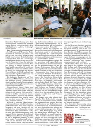 GERALD TRAUFETTER / DER SPIEGEL
                                                 VALERIE BALLU / PNAS




Erwärmung?                                                              Sprachforscher François, Stammesführer Nalo: Sternstunde eines Linguisten

   Prozent der Weltbevölkerung leben dort,                              rige die Französin und zieht einen neuen Kokosplantage ist seitdem trocken“, sagt
   doch 18 Prozent aller Sprachen stammen                               Laptop hervor, einen Gegenstand, der in Ballu.
   aus der Region, 1250 an der Zahl. „Was                               dem archaischen Dorf wie ein Fremdkör-         Für die Menschen allerdings, meint sie,
   auffällt, ist deren ungleiche Verteilung“,                           per aus einer anderen Zeit wirkt.           sei es im Grunde egal, welcher Mechanis-
   erklärt François.                                                       Meninga schließt den Computer auf mus schuld daran ist, dass sie das Dorf
      Zwei Volksgruppen bewohnen die Insel-                             dem grobgezimmerten Schultisch an eine aufgeben mussten. Sie ärgert sich nur dar-
   welt: Polynesier und Melanesier. Beide                               Autobatterie an, die er mit einem Solar- über, dass die mit Geldern aus dem An-
   stammen ab vom Volk der Lapita, das                                  panel aufgeladen hat – und dann prallt passungsfonds für Klimageschädigte um-
   sich vor rund 3000 Jahren aufmachte, den                             die Powerpoint-Kultur moderner Wissen- gesiedelten Menschen in ein neues Dorf
   Pazifik zu erkunden. Beide haben tief-                               schaft auf den Glauben der Ureinwohner zogen, das kaum besser gelegen sei. „Es
   schwarze Haut, doch die Gesichtszüge                                 an Geister und böse Mächte.                 ist auf zu geringer Höhe gebaut“, berich-
   der Melanesier ähneln denen der Afrika-                                 In dem eigenartigen Pidgin-Englisch, das tet Ballu. „Springfluten oder Tsunamis
   ner, die Polynesier wirken eher asiatisch.                           hier gesprochen wird, beginnt Ballu vom können es immer noch erreichen.“
      Auch ihre Lebensweise ist anders. Wie                             heißen Inneren des Planeten zu erzählen        Die Geodätin schaut in die Runde. Sie
   ihre Ahnen, so sind die Polynesier bis                               und den Kontinentalplatten, die auf der spürt, dass ihr das Publikum nicht mehr
   heute Seefahrer geblieben. Sie navigieren                            flüssigen Gesteinsmasse driften. Sie redet folgt. Sie hakt nach. „Warum, glaubt ihr,
   mit Hilfe der Sterne und erfühlen mit ih-                            vom „big fella earth sec sec“ und meint da- bebt die Erde?“, fragt die Forscherin.
   rer Hand die Strömungen des Meeres.                                  mit die Erdbeben, die alle hier gut kennen. Zunächst traut es sich keiner auszuspre-
   Über 25 Namen für Winde und mehr als                                    Genau unter ihren Füßen, so doziert chen. Doch dann wagt sich eine junge
   100 nautische Begriffe hat François bei                              sie unter dem Palmdach der Dorfschule Frau vor, vermutlich eine Hilfslehrerin.
   den Polynesiern katalogisiert.                                       von Temuo, sinke eine Scholle unter die Ihr Mund leuchtet feuerrot von den Be-
      Die Melanesier dagegen, die auf Vani-                             andere: Die Australische Platte, Ballu telnüssen, die sie wie die meisten anderen
   koro in der Mehrzahl sind, entdeckten                                spreizt ihre Hand, tauche unter die Pazi- Bewohner von Vanikoro kaut. Sie erzählt
   den Ackerbau für sich. Gleichzeitig ent-                             fische. Und: „no soap soap“, Ballu ruckelt von einem Mann, einem schwarzen Ma-
   stand jenes babylonische Sprachengewirr,                             mit der linken Hand, die Platten verha- gier, besessen von bösen Geistern. „Der
   dessen Entschlüsselung François als seine                            ken sich, und die Spannung entlädt sich. ist schuld an den Beben“, versichert sie.
   Lebensaufgabe betrachtet.                                               Immer wieder erschüttern Beben die          Bis in die Gegenwart lebt der Geister-
      Stammesführer Lainol glaubt den                                   Insel Vanikoro, und Tsunamis rollen an glaube auf Vanikoro fort. Den Wissen-
   Grund für die Sprachenvielfalt zu kennen:                            den Strand. Aber auch langfristig sind die schaftlern fällt es schwer, ihn zu akzep-
   „Wenn wir eigene Worte haben, dann ver-                              Menschen hier den Naturgewalten ausge- tieren. Und doch war es gerade dieser
   stehen die im anderen Dorf uns nicht“,                               liefert. Denn die Australische Platte, die Aberglaube, der den Menschen Schutz
   erklärt er. Und das betrachtet er als stra-                          langsam versinkt, zieht auch Vanikoro vor den Naturgewalten bot. „Die Missio-
   tegischen Vorteil. „Sie haben sich bewusst                           mit in die Tiefe.                           nare“, erzählt ein alter Mann, „sagten:
   dazu entschlossen, ihre Sprache gegen                                   Für die ganz in der Nähe gelegene Insel ,Jetzt glaubt ihr an Christus, jetzt braucht
   jene aus dem anderen Dorf abzugren-                                  Tegua hat Ballu das bereits im vergange- ihr keine Angst mehr zu haben.‘“ Fatale
   zen“, analysiert François.                                           nen Jahr in einer vielbeachteten Publika- Folge: Die Menschen zogen von den Hän-
      Während er nach den Vokabeln einer                                tion dokumentieren können. Um fast gen herunter, ans Meer.
   moribunden Sprache fahndet, hat ein jun-                             zwölf Zentimeter war die Insel von 1997        Das aber rückt ihnen ständig näher.
   ger Mann Geodätin Ballu in ein Gespräch                              bis 2009 abgesunken, bis jene mittlerweile Um sieben Millimeter, so zeigen es Ballus
   verwickelt. Das neue Poloshirt und die                               auf Weltklimakonferenzen berühmt ge- GPS-Geräte an, sinkt Vanikoro im Jahr.
   gepflegte Hose unterscheiden ihn von den                             wordene Kokosplantage unter Wasser                                     GERALD TRAUFETTER
   Insulanern in ihren verwaschenen Shirts,                             stand. „Der Meeresspiegel stieg. Doch
   die meist aus Altkleidersammlungen rund                              drei Viertel davon waren durch das Ab-
   um den Globus stammen. Er stellt sich                                sinken des Landes verursacht“, sagt sie.                      Video:
   auf Englisch vor, Michael Meninga heiße                                 Die Vereinten Nationen waren zu                            Paradies vor dem
   er, und er sei Lehrer, entsendet für drei                            voreilig mit dem Ausrufen der Klima-                          Untergang
   Jahre aus der Provinzhauptstadt Lata.                                flüchtlinge – das zeigte sich beim großen                     Für Smartphone-Benutzer:
      Ob sie den Schülern über ihre For-                                Beben von 2009: Plötzlich schoss die                          Bildcode scannen, etwa mit
   schung erzählen könne, fragt der 38-Jäh-                             Insel wieder aus den Fluten empor. „Die                       der App „Scanlife“.
                                                                              D E R   S P I E G E L   2 4 / 2 0 1 2                                         121
 