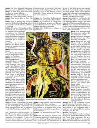 SPIEGEL: Das klingt nicht nach Diktatur der hineinkommst. Heute merken die Leute etwas. Es geht doch darum, dass man die
Kunst, sondern nach Diktator der Kunst. das gar nicht mehr, die gehen da alle rein, Wurst, die man brutzelt, am geilsten macht.
Meese: Ja, aber wenn man versachlicht hohoho, Reise ins Ich, hohoho, Arbeits- Du musst deinen Job mit totaler Hingabe,
ist, dann ist es eine Diktatur.               lager Ich.“ Immer wieder drischt er auf totalst liebevollst, ideologielos ausführen.
SPIEGEL: Also Sie sind eine Sache?            die Demokratie ein.                         SPIEGEL: Dann ist jeder Mensch Künstler,
Meese: Ja. Ich bin versachlichte Diktatur.                                                und wir sind wieder bei Beuys.
SPIEGEL: Sind Sie der Chef in Ihrer Dik- SPIEGEL: Der Angriff auf die Demokratie Meese: Dann ist keiner ein Künstler, das
tatur?                                        ist natürlich eine gezielte Provokation.    ist das viel Geilere. Jeder ein Künstler,
Meese: Nicht in meiner! Ich nehme ja Meese: Das Gefängnis ist da. Deutschland das heißt dann wieder, oah, wir sind wich-
auch nur die Befehle in Empfang und set- ist ein Gefängnis, genauso wie Europa. tig und toll. Keiner möge Künstler sein.
ze sie um. Ich schlafe, ich esse, ich trinke, Alles ideologieverseucht. Kunst ist die SPIEGEL: Kann man der Kunst nicht auch
ich verdaue.                                  Gesamtheit des Notwendigen.                 dienen, indem man sich eine Eintrittskar-
SPIEGEL: Wie sehen Sie den Zustand der SPIEGEL: Oder des Nichtnotwendigen, sa- te für eine Ausstellung kauft, zum Bei-
Kunstwelt, die ja auch eine große Show gen manche.                                        spiel für die Documenta?
ist: Sammler fahren mit Mam-                                                                           Meese: Nein, wenn da keine
mutyachten zur Biennale                                                                                Kunst zu sehen ist, dann die-
nach Venedig. Ukrainische                                                                              nen Sie nur der Kultur.
Oligarchen lassen Künstler in                                                                          SPIEGEL: Wäre denn Kunst auf
ihre Privatmuseen nach Kiew                                                                            der Documenta zu sehen,
einfliegen. Wo ist da für Sie                                                                          wenn Sie teilnähmen?
Schluss?                                                                                               Meese: Wenn man nur mich
Meese: Wenn die Leute der                                                                              bringen würde, eventuell. Ich
Diktatur der Kunst dienen,                                                                             weiß doch nicht, ob sich Kunst
können sie auch mit einer gei-                                                                         an mir abspielt. Ich kann nicht
len Yacht fahren.                                                                                      Kunst erzwingen, ich weiß
SPIEGEL: Wie diene ich da der                                                                          nur, wie ich der Kunst diene.
Kunst?                                                                                                 SPIEGEL: Es wäre ein Risiko für
Meese: Indem Sie strammste-                                                                            die Documenta, in fünf Jah-
hen auf dieser geilen Yacht.                                                                           ren eine ganze Ausstellung
Lachen im Publikum.                                                                                    nur mit Jonathan Meese zu
SPIEGEL: Verstehen Sie sich als                                                                        gestalten, wenn der nicht
politischen Künstler?                                                                                  weiß, ob dann gerade die
Meese: Die Kunst wird diese                                                                            Kunst in ihn eindringt.
mickrige politische Land-                                                                              Meese: Aber zumindest bin
schaft ersetzen. Die Leute                                                                             ich demütig der Kunst gegen-
werden alle abdanken. Adolf                                                                            über, und man braucht keine

                                                                                                     PHOTOGRAPHIE JAN BAUER . NET / COURTESY JONATHAN MEESE . COM / VG BILD-KUNST 2012
Hitler hätte 1936 zur Olympia-                                                                         Verbrechen von mir zu erwar-
de abdanken müssen. Wenn                                                                               ten. Ich spiele vielleicht den
er von der Diktatur der Kunst                                                                          dritten und vierten Weltkrieg,
gewusst hätte oder gehört                                                                              aber er wird ja nicht gemacht.
hätte, hätte er abgedankt,                                                                             SPIEGEL: Sind Sie, wenn Sie
weil er auch nur das Radikals-                                                                         als einziger Künstler der Do-
te gesucht hat.                                                                                        cumenta ausstellen wollen,
SPIEGEL: Dass er das getan hät-                                                                        leicht größenwahnsinnig?
te, wollen wir doch schwer                                                                             Meese: Ich bin eine einfache
bezweifeln, auch wenn es ein                                                                           Ameise, die einfach ihren
guter Schritt gewesen wäre.                                                                            Dienst erfüllt.
Meese: Natürlich.                                                                                      SPIEGEL: Kennen Sie noch an-
SPIEGEL: Heute fordern Sie,                                                                            dere Ameisen der Kunst?
dass der Dalai Lama abdankt.                                                                           Meese: Ja, ansatzweise. War-
Meese: Der Dalai Lama muss                                                                             hol hat der Kunst gedient. Zu
aber ganz klar abdanken. Wie                                                                           Zeiten auch Klaus Kinski, der
kann das im Jahr 2012 noch ge-                                                                         konnte von sich absehen, der
hen? Wie kann man denn vor                                                                             hat gespielt. Es geht ja um
Menschen noch niederknien,                                                                             das Spiel. Es ist das einzige
es gibt doch gar keine heiligen Meese-Bild „… Marsch, Marsch …“, 2012: „Die geilste Wurst brutzeln“ Spiel der Zukunft, das keine
Menschen. Das ist nämlich                                                                              Opfer produziert.
Hochmut. Wie in Griechenland, die Wiege Meese: Aber das sind miese Dadaisten. SPIEGEL: Nur für das Verständnis: Warum
der Demokratie, das ist auch der Endpunkt. Die trauen der Kunst nichts zu.                war Warhol eine Ameise der Kunst?
Ja, das miese System Demokratie wird Viele Bonmots, viele Lacher. Ganz selten Meese: Warhol hat das Spiel der Masken
genau da untergehen, wo es erschaffen wirkt Meese so, als müsse er selbst lachen. verstanden, er hat verstanden, dass es
wurde. Der Teufelskreis schließt sich.        Er betont, es sei „mit Humor gepflastert“, nicht um sein Ich geht. Das ist ja schon
                                              was er da sage.                             mal ganz gut, Hut ab!
Die „Weltdiktatur der Demokratie“ ist SPIEGEL: Die Kunst spricht durch Sie zu SPIEGEL: Und Beuys?
für Meese eine „Gehirnwaschanlage“, uns?                                                  Meese: Joseph Beuys war ichversaut zum
eine Sekte. Alle wollten individuell sein, Meese: Ich bin doch kein Medium, kein Schluss bis zum Gehtnichtmehr, der hat
seien aber gleichgeschaltet. Er sagt: „Frü- Schamane, das ist doch widerlich, igitt, da die Grüne Partei gegründet, das ist ja
her hast du wenigstens noch gewusst, müssen Sie Beuys fragen. Es geht doch ganz grauenhaft. Da hat er versucht, die
wenn du in ein stalinistisches Arbeitslager auch nicht darum, dass man malt oder so Kunst der Realpolitik unterzujubeln. Das
                                                   D E R   S P I E G E L   2 4 / 2 0 1 2                                                                                                 141
 