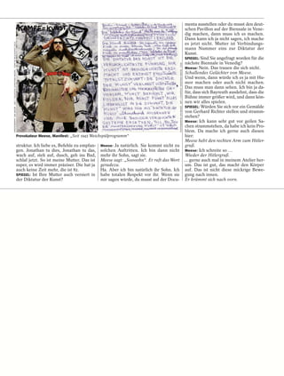 menta ausstellen oder du musst den deut-
                                                                                                                                                                                                                                        schen Pavillon auf der Biennale in Vene-
                                                                                                                                                                                                                                        dig machen, dann muss ich es machen.
                                                                                                                                                                                                                                        Dann kann ich ja nicht sagen, ich mache
                                                                                                                                                                                                                                        es jetzt nicht. Mutter ist Verbindungs-
PHOTOGRAPHY JAN BAUER . NET / COURTESY JONATHAN MEESE . COM/VG BILD-KUNST 2012




                                                                                                                                                                                                                                        mann Nummer eins zur Diktatur der
                                                                                                                                                                                                                                        Kunst.
                                                                                                                                                                                                                                        SPIEGEL: Sind Sie angefragt worden für die
                                                                                                                                                                                                                                        nächste Biennale in Venedig?




                                                                                                                                                                         PHOTOGRAPHIE JAN BAUER . NET / COURTESY JONATHAN MEESE . COM
                                                                                                                                                                                                                                        Meese: Nein. Das trauen die sich nicht.
                                                                                                                                                                                                                                        Schallendes Gelächter von Meese.
                                                                                                                                                                                                                                        Und wenn, dann würde ich es ja mit Hu-
                                                                                                                                                                                                                                        mor machen oder auch nicht machen.
                                                                                                                                                                                                                                        Das muss man dann sehen. Ich bin ja da-
                                                                                                                                                                                                                                        für, dass sich Bayreuth ausdehnt, dass die
                                                                                                                                                                                                                                        Bühne immer größer wird, und dann kön-
                                                                                                                                                                                                                                        nen wir alles spielen.
                                                                                                                                                                                                                                        SPIEGEL: Würden Sie sich vor ein Gemälde
                                                                                                                                                                                                                                        von Gerhard Richter stellen und stramm-
                                                                                                                                                                                                                                        stehen?
                                                                                                                                                                                                                                        Meese: Ich kann sehr gut vor geilen Sa-
                                                                                                                                                                                                                                        chen strammstehen, da habe ich kein Pro-
                                                                                                                                                                                                                                        blem. Da mache ich gerne auch diesen
                                                                                 Provokateur Meese, Manifest: „Seit 1945 Weichspülprogramm“                                                                                             hier:
                                                                                                                                                                                                                                        Meese hebt den rechten Arm zum Hitler-
                                                                                 struktur. Ich liebe es, Befehle zu empfan-   Meese: Ja natürlich. Sie kommt nicht zu                                                                   gruß.
                                                                                 gen. Jonathan tu dies, Jonathan tu das,      solchen Auftritten. Ich bin dann nicht                                                                    Meese: Ich schreite so …
                                                                                 wach auf, steh auf, dusch, geh ins Bad,      mehr ihr Sohn, sagt sie.                                                                                  Wieder der Hitlergruß.
                                                                                 schlaf jetzt. So ist meine Mutter. Das ist   Meese sagt: „Soooohn“. Er ruft das Wort                                                                   … gerne auch mal in meinem Atelier her-
                                                                                 super, es wird immer präziser. Die hat ja    geradezu.                                                                                                 um. Das ist gut, das macht den Körper
                                                                                 auch keine Zeit mehr, die ist 82.            Ha. Aber ich bin natürlich ihr Sohn. Ich                                                                  auf. Das ist nicht diese mickrige Bewe-
                                                                                 SPIEGEL: Ist Ihre Mutter auch versiert in    habe totalen Respekt vor ihr. Wenn sie                                                                    gung nach innen.
                                                                                 der Diktatur der Kunst?                      mir sagen würde, du musst auf der Docu-                                                                   Er krümmt sich nach vorn.
 