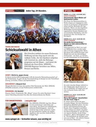 Jeden Tag. 24 Stunden.
                                                                                                                    MONTAG, 11. 6., 23.00 – 23.30 UHR | SAT.1
                                                                                                                    SPIEGEL TV REPORTAGE
                                                                                                                    Häuserkampf: Wenn Mieter auf
                                                                                                                    Spekulanten treffen
                                                                                                                    Die Preise für Wohnimmobilien in
                                                                                                                    Berlin stiegen im vergangenen Jahr
                                                                                                                    um bis zu 45 Prozent. Entsprechend
                                                                                                                    rabiat sind die Methoden der Spe-
                                                                                                                    kulanten, Mieter aus den begehrten
                                                                                                                    Wohnungen herauszubekommen:
                                                                                                                    zugemauerte Fenster, Baulärm und
                                                                                                                    ein juristischer Kleinkrieg. Utta Sei-
                                                                                                                    denspinner über den Kampf ums
                                                                                                                    Betongold.
ARIS MESSINIS / AFP




                                                                                                                    SONNTAG, 10. 6., 22.15 – 23.00 UHR | RTL
                                                                                                                    SPIEGEL TV MAGAZIN
                                                                                                                    Die große Verschwendung –
                                                                                                                    Warum so viele Lebensmittel im
                                                                                                                    Müll landen
                          THEMA DER WOCHE                                                                           Nahrungsmittel im Wert von rund

                          Schicksalswahl in Athen                                                                   100 Milliarden Euro werden jedes
                                                                                                                    Jahr in Europa weggeworfen. Betei-
                                                                                                                    ligt daran sind sowohl Erzeuger und
                                                     Die Griechen wählen ein neues Parlament.                       Handel als auch die übersättigten
                                                     Hoffnung auf den Sieg macht sich die                           Verbraucher. 330 Euro, so viel kos-
                                                     radikale Linke, die den Sparkurs aufgeben                      ten die Lebensmittel im Durchschnitt,
                                                     will. Gewinnt sie, steht das Rettungs-
SIMELA PANTZARTZI / DPA




                                                     programm auf der Kippe – und damit die
                                                     Zukunft der Euro-Zone. SPIEGEL-
                                                     ONLINE-Reporter berichten aus Athen,
                                                     Brüssel und Berlin.


                          SPORT | Özil & Co. gegen Oranje
                          In ihrem zweiten EM-Gruppenspiel trifft die deutsche Nationalmannschaft auf




                                                                                                                                                                  SPIEGEL TV
                          die Niederlande. Es geht um die Vorentscheidung im Kampf um den Viertelfinal-
                          Einzug. Liveticker, Videos und Spielanalysen.
                                                                                                                    SPIEGEL-TV-Reporterin Maria Gresz
                          GESUNDHEIT | Abspeck-Test
                                                                                                                    die jeder einzelne Bürger jährlich in
                          Weight Watchers ist eines der größten Diät-Netzwerke der Welt. SPIEGEL
                                                                                                                    den Abfall wirft. Doch warum ist
                          ONLINE analysiert, ob das Punktesystem wirklich hilft.
                                                                                                                    das so? SPIEGEL TV begab sich auf
                                                                                                                    eine weltweite Suche nach Ant-
                          PANORAMA | Hi, Society!                                                                   worten.
                          Pannen, Paare, Prominente: Mit „Bling!“ wissen Sie sofort Bescheid. Unser
                          neues Videoblog informiert Sie über das Glamourthema der Woche.                           DIENSTAG, 12. 6., 20.15 – 21.05 UHR | SKY
                                                                                                                    SPIEGEL GESCHICHTE
                                                                                                                    Merry Old England – Geschichten
                                                                                                                    von der Insel, Folge 4
                          FÜR SMARTPHONES             | Jetzt geht’s App!                                           Es waren schon immer die ganz
                                                             Die SPIEGEL-ONLINE-App fürs iPhone                     normalen Bürger, die dem britischen
                                                             ist jetzt noch besser: mehr Infos auf                  Königshaus Rückhalt gaben. An den
                                                             einen Blick, Tor-Alarm für Fußballspiele,              Krisen und Glücksmomenten der
                                                             einfaches Eilmeldungsabo. Auch die                     Royals, ihren Tragödien und Hoch-
DPA/SPIEGEL ONLINE




                                                             Android-App wurde verbessert. Laden                    zeiten nehmen sie Anteil, als gehör-
                                                             Sie das kostenlose Update aus Apples                   ten Queen Elizabeth II. und ihr Clan
                                                             AppStore oder aus dem Android-Store                    zur eigenen Familie. In der Doku-
                                                             Google Play!                                           mentation „Merry Old England“ zum
                                                                                                                    60. Thronjubiläum der Königin kom-
                                                                                                                    men sie zu Wort – die wahren Stützen
                          www.spiegel.de – Schneller wissen, was wichtig ist                                        der britischen Monarchie.
                                                                            D E R   S P I E G E L   2 4 / 2 0 1 2                                               149
 