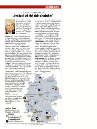 Deutschland

                                                            HOCHSCHULFINANZI ERUNG


                                              „Der Bund soll sich nicht einmischen“
                                                   Hessens Wissenschafts-               Kühne-Hörmann: Nein. Der Wettbewerb
                                                   ministerin Eva Kühne-                ist gut, weil er zu mehr Kooperationen
UWE ZUCCHI/PICTURE-ALLIANCE/DPA




                                                   Hörmann, 50 (CDU),                   zwischen Hochschulen und zu Debat-
                                                   über den Elite-Wett-                 ten über förderungswürdige Forschungs-
                                                   streit der Hochschulen               inhalte geführt hat. Aber über die
                                                   und den Plan der Bun-                künftige Qualität der Hochschulland-
                                                   desregierung, für die                schaft insgesamt entscheidet er nicht.
                                                   Bildung das Grundge-                 SPIEGEL: Ihre Parteifreundin, Bundes-
                                                   setz zu ändern                       forschungsministerin Annette Scha-
                                                                                        van, will das im Grundgesetz festge-
                                  SPIEGEL: Am Freitag wird beschlossen,                 schriebene Kooperationsverbot än-
                                  welche deutschen Universitäten sich                   dern, damit der Bund die Wissenschaft
                                  künftig mit dem Elite-Status schmücken                besser fördern kann. Ist das der Weg?
                                  dürfen. Warum sind keine hessischen                   Kühne-Hörmann: Hessen lehnt diesen
                                  Hochschulen mehr im Rennen?                           Plan in der bisherigen Form ab. Wir
                                  Kühne-Hörmann: Der Elite-Status ist eine              wollen nicht, dass sich der Bund in
                                  von drei Förderarten der Exzellenz-                   Details der Hochschulpolitik ein-
                                  initiative. Zwar kann sich keine hessi-               mischt. Es wäre hilfreicher, wenn Hes-
                                  sche Hochschule „Elite-Universität“                   sen als Zahlerland über die Mittel, die
                                  nennen, es werden aber vier Exzellenz-                durch den Länderfinanzausgleich und
                                  cluster und zwei Graduiertenschulen in                Forschungszuschüsse der Bundeslän-
                                  Darmstadt, Frankfurt und Gießen mit                   der abfließen, selbst verfügen könnte.
                                  153 Millionen Euro gefördert. Am Frei-                SPIEGEL: Was würde sich ändern?
                                  tag wird über die Zukunft dieser sechs                Kühne-Hörmann: Wir in Hessen müssen
                                  Bildungsstätten und über zwei Neuan-                  jetzt, wie übrigens alle Bundesländer,
                                  träge aus Hessen entschieden.                         darüber nachdenken, wie im Exzel-
                                  SPIEGEL: Andere wichtige Bundesländer                 lenzwettbewerb geförderte Projekte
                                  wie Bayern und Baden-Württemberg                      weitergeführt werden können – und
                                  verfügen über Elite-Unis. Fürchten Sie                das bei konstant hohem Andrang an
                                  nicht, abgehängt zu werden?                           den Hochschulen. Für die Folgekosten
                                  Kühne-Hörmann: Bayern und Baden-                      ab 2017 haben Bund und Länder noch
                                  Württemberg haben früh gezielt geför-                 keine Lösung gefunden.
                                  dert und profitieren jetzt. Wir haben in
                                  einer Aufholjagd seit 1999 viel Geld in          SCHLESWIG-
                                  die Wissenschaft gesteckt und die                HOLSTEIN
                                  Hochschulautonomie vorangetrieben.                     4
                                                                                             1
                                  Hessen hat als einziges Bundesland                                   MECKLENBURG-
                                  ein eigenes Forschungsförde-                          1              VORPOMMERN
                                                                               HAMBURG
                                  rungsprogramm über 410 Mil-                              1
                                  lionen Euro aufgelegt. Doch             BREMEN 3
                                  natürlich haben die Elite-Unis                                               BERLIN
                                  durch das zusätzliche Geld                     NIEDERSACHSEN                         11 7
                                  vom Bund einen Wettbe-                               5 3
                                  werbsvorteil für die Zu-                                                    BRANDENBURG
                                                                                                    SACHSEN-
                                  kunft.                                               Göttingen     ANHALT          1
                                  SPIEGEL: Ist der Elite-         NORDRHEIN-WESTFALEN
                                  Wettbewerb ein geeigne-                Bochum                         1           Dresden
                                  tes Mittel, um dauerhaft     12 14
                                                                                               THÜRINGEN        SACHSEN
                                  Bundesgelder an die                  Köln                                   3
                                  Hochschulen zu über-           Aachen          HESSEN            1
                                                                                                                 2
                                  weisen?                                        6
                                                                     1                    2
                                                                                                                   Quellen:
                                                                          4                                        Wissenschafts-
                                                                                                                         rat, DFG
                                                                              Mainz
                                  Starker Süden                                RHEIN-
                                                                   2           LAND-
                                  Exzellenzinitiative – die                    PFALZ
                                                                                  Heidelberg             BAYERN
                                  Bilanz der Bundesländer   SAARLAND             Karlsruhe                11   7
                                       Elite-Unis                                   Tübingen
                                                                  BADEN-
                                       Bestand Neuanträge         WÜRTTEMBERG                            München
                                       Exzellenzcluster und                        16 8
                                       Graduiertenschulen
                                    X Bestand X Neuanträge              Freiburg
                                                                                        Konstanz

                                                                D E R   S P I E G E L    2 4 / 2 0 1 2                              15
 