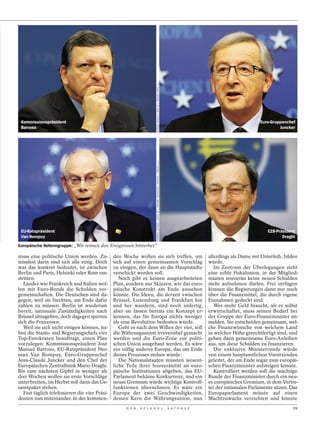 OLIVIER HOSLET / DPA (R.); RAINER UNKEL (L.)
 Kommissionspräsident                                                                                                                                                          Euro-Gruppenchef
 Barroso                                                                                                                                                                                Juncker




                                                                     THOMAS LOHNES / DAPD (R.); THIERRY MONASSE / XINHUA / IMAGO (L.)




 EU-Ratspräsident                                                                                                                                                                  EZB-Präsident
 Van Rompuy                                                                                                                                                                               Draghi
Europäische Reformgruppe: „Wir rennen den Ereignissen hinterher“

muss eine politische Union werden. Zu-         den Woche wollen sie sich treffen, um                                                                    allerdings als Dame mit Unterleib, bilden
mindest darin sind sich alle einig. Doch       sich auf einen gemeinsamen Vorschlag                                                                     würde.
was das konkret bedeutet, ist zwischen         zu einigen, der dann an die Hauptstädte                                                                     Im Zentrum der Überlegungen steht
Berlin und Paris, Helsinki oder Rom um-        verschickt werden soll.                                                                                  eine echte Fiskalunion, in der Mitglied-
stritten.                                         Noch gibt es keinen ausgearbeiteten                                                                   staaten souverän keine neuen Schulden
   Länder wie Frankreich und Italien wol-      Plan, sondern nur Skizzen, wie das euro-                                                                 mehr aufnehmen dürfen. Frei verfügen
len mit Euro-Bonds die Schulden ver-           päische Konstrukt am Ende aussehen                                                                       können die Regierungen dann nur noch
gemeinschaften. Die Deutschen sind da-         könnte. Die Ideen, die derzeit zwischen                                                                  über die Finanzmittel, die durch eigene
gegen, weil sie fürchten, am Ende dafür        Brüssel, Luxemburg und Frankfurt hin                                                                     Einnahmen gedeckt sind.
zahlen zu müssen. Berlin ist wiederum          und her wandern, sind noch unfertig,                                                                        Wer mehr Geld braucht, als er selbst
bereit, nationale Zuständigkeiten nach         aber sie lassen bereits ein Konzept er-                                                                  erwirtschaftet, muss seinen Bedarf bei
Brüssel abzugeben, doch dagegen sperren        kennen, das für Europa nichts weniger                                                                    der Gruppe der Euro-Finanzminister an-
sich die Franzosen.                            als eine Revolution bedeuten würde.                                                                      melden. Sie entscheiden gemeinsam, wel-
   Weil sie sich nicht einigen können, ha-        Geht es nach dem Willen der vier, soll                                                                che Finanzwünsche von welchem Land
ben die Staats- und Regierungschefs vier       die Währungsunion irreversibel gemacht                                                                   in welcher Höhe gerechtfertigt sind, und
Top-Eurokraten beauftragt, einen Plan          werden und die Euro-Zone zur politi-                                                                     geben dann gemeinsame Euro-Anleihen
vorzulegen: Kommissionspräsident José          schen Union ausgebaut werden. Es wäre                                                                    aus, um diese Schulden zu finanzieren.
Manuel Barroso, EU-Ratspräsident Her-          ein völlig anderes Europa, das am Ende                                                                      Die exklusive Ministerrunde würde
man Van Rompuy, Euro-Gruppenchef               dieses Prozesses stehen würde.                                                                           von einem hauptamtlichen Vorsitzenden
Jean-Claude Juncker und den Chef der              Die Nationalstaaten müssten wesent-                                                                   geleitet, der am Ende sogar zum europäi-
Europäischen Zentralbank Mario Draghi.         liche Teile ihrer Souveränität an euro-                                                                  schen Finanzminister aufsteigen könnte.
Bis zum nächsten Gipfel in weniger als         päische Institutionen abgeben, das EU-                                                                      Kontrolliert werden soll die mächtige
drei Wochen wollen sie erste Vorschläge        Parlament bekäme Konkurrenz, und ein                                                                     Runde der Finanzminister durch ein neu-
unterbreiten, im Herbst soll dann das Ge-      neues Gremium würde wichtige Kontroll-                                                                   es europäisches Gremium, in dem Vertre-
samtpaket stehen.                              funktionen übernehmen. Es wäre ein                                                                       ter der nationalen Parlamente sitzen. Das
   Fast täglich telefonieren die vier Präsi-   Europa der zwei Geschwindigkeiten,                                                                       Europaparlament müsste auf einen
denten nun miteinander. In der kommen-         dessen Kern die Währungsunion, nun                                                                       Machtzuwachs verzichten und könnte
                                                    D E R   S P I E G E L                                                               2 4 / 2 0 1 2                                          19
 