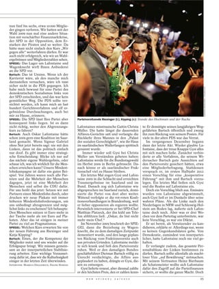 nun fünf bis sechs, etwa 10 000 Mitglie-
der gingen verloren. Wir hatten seit der
Wahl 2009 nun mal eine andere Situa-
tion mit verschärfter Finanzmarktkrise,
der SPD in der Opposition, dem Er-
starken der Piraten und so weiter. Da
hätte man nicht einfach den Kurs „Wir
gegen alle“ weiterfahren dürfen. Er war
auch nicht erfolgreich, wie wir an Wahl-
ergebnissen und Mitgliederzahlen sehen.
SPIEGEL: Das Lager um Lafontaine und
Wagenknecht wirft Ihnen Anbiederei
an die SPD vor.
Bartsch: Das ist Unsinn. Wenn ich der
Karrierist wäre, als den manche mich
darzustellen versuchen, wäre ich 1990
sicher nicht in die PDS gegangen. Ich




                                                                                                                                            HERMANN BREDEHORST / POLARIS/LAIF
habe mich bewusst für eine Partei des
demokratischen Sozialismus links von
der SPD entschieden, und das war kein
gemütlicher Weg. Die PDS sollte ver-
nichtet werden, ich kann mich an fast
hundert Gerichtsverfahren und elf er-
gebnislose Durchsuchungen, auch bei
mir zu Hause, erinnern.
SPIEGEL: Die SPD lässt Ihre Partei aber        Parteivorsitzende Riexinger (l.), Kipping (r.): Stunde des Hochmuts und der Rache
konsequent links liegen. Ist es dann
nicht richtig, weiter den Abgrenzungs-         Lafontaines misstrauische Gattin Christa       te: Er demütigte seinen langjährigen Weg-
kurs zu fahren?                                Müller. Die hatte längst die dauernden         gefährten Bartsch öffentlich und zwang
Bartsch: Auch Oskar Lafontaine hätte           Affären-Gerüchte satt und verlangte die        ihn zum Rückzug von seinem Posten. Für
schon 2009 gern eine Koalition im Saar-        Rückkehr ihres Mannes in den „Palast           viele in der alten PDS war das Verrat.
land gemacht. Wenn Sigmar Gabriel              der sozialen Gerechtigkeit“, wie ihr Haus         Im vergangenen Dezember begann
ohne Not jetzt bereits sagt: nie mit den       im saarländischen Wallerfangen spöttisch       dann der letzte Akt. Wieder glaubte La-
Linken, dann ist das politisch einfach         genannt wurde.                                 fontaine, dass der treue Knappe Gysi alles
nur doof. Es gibt immer eine strategi-             Immer wieder soll Gysi bei Christa         mit sich machen ließe. Zunächst verhin-
sche Entscheidung: Blicke ich nur auf          Müller um Verständnis gebeten haben:           derte er alle Verfahren, die seinem Wi-
das nächste eigene Wahlergebnis, oder          Lafontaine werde für die Bundestagswahl        dersacher Bartsch gute Aussichten auf
schaue ich, was ich wirklich für die Men-      im Herbst 2009 in Berlin gebraucht. Da-        den Parteivorsitz gesichert hätten, etwa
schen erreichen kann? Unsere Mindest-          nach könne er als saarländischer Frak-         eine Mitgliederbefragung. Stattdessen
lohnkampagne ist dafür ein gutes Bei-          tionschef viel zu Hause bleiben.               versprach er, im ersten Halbjahr 2012
spiel. Vor Jahren waren noch alle Par-            Ein letztes Mal zogen Gysi und Lafon-       einen Vorschlag für eine „kooperative
teien und die Mehrheit der Menschen            taine 2009 in die Schlacht und erreichten      Führung“ mit ihm und Bartsch vorzu-
dagegen, jetzt ist eine Mehrheit der           Traumergebnisse im Saarland und im             legen. Ein letztes Mal ließen sich Gysi
Menschen und selbst die CDU dafür.             Bund. Danach zog sich Lafontaine wie           und die Realos auf Lafontaine ein.
Für uns heißt das jetzt: Setzen wir mit        abgesprochen ins Saarland zurück, domi-           Doch ein Vorschlag blieb aus. Emissäre
Partnern einen Mindestlohn durch, oder         nierte die Partei von dort aber weiter.        wurden von Lafontaine abgewimmelt,
drucken wir neue Plakate mit immer             Wütend verfolgte er die rot-roten Koali-       auch Gysi ließ er im Dunkeln über seine
höheren Mindestlohnforderungen, um             tionsverhandlungen in Brandenburg, weil        wahren Pläne. Als die Linke nach den
uns unbedingt abzugrenzen und mög-             er lieber opponieren als regieren wollte.      Niederlagen in NRW und Schleswig-Hol-
lichst links zu erscheinen? Ich behaupte:      Persönlich intervenierte er bei SPD-Chef       stein am Boden lag, äußerte sich Lafon-
Den Menschen nützen 10 Euro mehr in            Matthias Platzeck, der ihn kühl am Tele-       taine doch noch. Aber was er drei Wo-
der Tasche mehr als 100 Euro auf Pla-          fon abblitzen ließ: „Oskar, du bist nicht      chen vor dem Parteitag unterbreitete, war
katen. Aber das ist einigen in meiner          mehr mein Chef.“                               kein Vorschlag, es war ein Diktat.
Partei zu viel an Pragmatismus.                   Im November 2009 beschrieb der SPIE-           Er sei bereit, als Vorsitzender zu kan-
SPIEGEL: Welchen Kurs erwarten Sie von         GEL dann die Beziehung zu Wagen-               didieren, erklärte er. Allerdings nur, wenn
der neuen Führung aus Riexinger und            knecht, die zu dem damaligen Zeitpunkt         es keinen Gegenkandidaten gebe. Von
Katja Kipping?                                 dementiert wurde, und den lange geplan-        Demokratie, zumindest von innerpartei-
Bartsch: Einen, der die Kompetenz der          ten Rückzug vom Fraktionsvorsitz auch          licher, hatte Lafontaine noch nie viel ge-
Mitglieder nutzt und uns wieder auf die        aus privaten Gründen. Lafontaine melde-        halten.
Erfolgsspur bringt. Wir müssen gemein-         te sich krank und ließ den Parteivorsitz          Er verlangte zudem, das gesamte Per-
sam an der innerparteilichen Stabilisie-       ruhen. Weil er den damaligen Bundes-           sonaltableau der Linken bestimmen zu
rung arbeiten. Eine wichtige Vorausset-        geschäftsführer Dietmar Bartsch völlig zu      dürfen. Bartsch sollte allenfalls als macht-
zung dafür ist, dass wir die Kulturlosigkeit   Unrecht verdächtigte, die Affäre aus-          loser Vize „auf Bewährung“ mitmachen.
einiger in der letzten Zeit überwinden.        geplaudert zu haben, drängte er Gysi, die-     Mit seinem Vertrauten Heinz Bierbaum
INTERVIEW: MARKUS DEGGERICH, FRANK HORNIG      sen zu entsorgen.                              als Schatzmeister wollte sich Lafontaine
                                                  Gysi lieferte erneut, aber diesmal zahlte   dafür den Zugriff auf die Parteifinanzen
                                               er den höchsten Preis, den er zahlen konn-     sichern, er wollte die ganze Macht. Doch
                                                     D E R   S P I E G E L   2 4 / 2 0 1 2                                             25
 