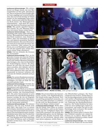 Deutschland

Leutheusser-Schnarrenberger: Wir erleben
derzeit ein Ringen darum, wie weit Mei-
nungsfreiheit im Netz geht. Akzeptieren
wir, dass es im Internet einen Pranger gibt,
wo Leute angeklagt und verurteilt werden,
ohne dass ein Gericht beteiligt ist? Damit
würden wir die unabhängige Justiz unter-
laufen. Andererseits haben die Menschen
ein Recht darauf, ihre Meinungsfreiheit
wahrzunehmen – auch durch die Anony-
mität oder durch ein Pseudonym geschützt.
SPIEGEL: Was spricht eigentlich dagegen,
dass jemand, der eine Meinung äußert,
dazu mit seinem Namen stehen muss?
Leutheusser-Schnarrenberger: Diese Ent-
scheidung sollte jedem selbst überlassen
bleiben. Meinungsfreiheit hängt auch mit
dem Recht zusammen, seine Ansicht zu
äußern, ohne sich namentlich zu beken-
nen, weil dadurch persönliche Nachteile
                                               HENDRIK SCHMIDT / DPA




entstehen könnten. Bei einer Demonstra-
tion muss ich ja auch nicht mit einem Aus-
weis erscheinen. Oder nehmen Sie ein
Forum, wo es um Krankheiten geht: War-
um soll dort jemand unter seinem Klar-
namen intime Dinge offenbaren?
SPIEGEL: Und wo verlaufen die Grenzen
der Anonymität?
Leutheusser-Schnarrenberger: Dort, wo die
geltenden Gesetze wie etwa das Teleme-
diengesetz greifen. Sie dürfen auch im In-
ternet nicht wahllos Menschen beleidigen
oder betrügen, ohne dass im Zweifelsfall
die Strafverfolgung einsetzt. Bei Ebay
können Sie sich etwa mit einem Pseud-
onym anmelden, aber dahinter steht Ihr
Klarname, den zumindest Ebay kennt.
Mit einem plakativen Satz, dass man die
Anonymität im Internet verbieten will,
wird man der Debatte jedenfalls nicht ge-
recht.
SPIEGEL: Sie meinen Bundesinnenminister
                                               HEIKO SEHRSAM / ACTION PRESS




Hans-Peter Friedrich (CSU), der nach den
Anschlägen von Oslo ein Ende der An-
onymität gefordert hatte.
Leutheusser-Schnarrenberger: Ich habe den
Eindruck, dass mein Kollege hier in der
Zwischenzeit auch differenziert.
SPIEGEL: Vergangene Woche ist im Internet
flächendeckend eine neue Spielregel ein-                                      Raubkopierer Dirk B.*, Musiker Jan Delay: „Hohe geistige Leistung“
geführt worden, das Internetprotokoll
IPv6. Für jeden Internetnutzer ist jetzt                                      SPIEGEL: Die privaten Daten der Internet-      die Öffentlichkeit gelangen. Der Staat
theoretisch eine individuelle Zahlenkom-                                      nutzer wecken viele Begehrlichkeiten.          wiederum muss steuern, welche Daten in
bination vorrätig, die wie ein Fingerab-                                      Die Schufa wollte sogar Facebook, Twit-        das Scoring aufgenommen werden dürfen
druck genutzt werden kann. Bekommen                                           ter und Xing systematisch auswerten, um        und welche in Bonitätsprüfungen nichts
wir damit einen Personalausweis im Netz,                                      mehr über jeden Einzelnen zu erfahren.         zu suchen haben. Die Lösung liegt in ei-
der die Anonymität aushebelt?                                                 Ist das nicht ein Musterbeispiel, wo der       ner Änderung des Bundesdatenschutz-
Leutheusser-Schnarrenberger: Wir müssen                                       Staat seine Bürger schützen muss?              gesetzes. Die Große Koalition hat dazu
aufpassen, dass die neue Technik nicht                                        Leutheusser-Schnarrenberger: Wofür über-       2008 nur einen halbherzigen Anlauf un-
dazu führt, dass jeder User in seinem                                         legt die Schufa, diese Daten zu verwen-        ternommen, und seither hat sich an der
Surfverhalten identifiziert werden kann.                                      den? Auskunfteien, nicht nur die Schufa,       Rechtslage nichts verbessert. Wir werden
Das neue Internetprotokoll darf nicht zu                                      stellen aus frei verfügbaren Daten Sco-        jetzt prüfen, was zu tun ist.
einem Überwachungsinstrument werden.                                          ring-Profile zusammen, die am Ende den         SPIEGEL: Die Piraten haben in kurzer Zeit
Glücklicherweise bietet das Protokoll die                                     Ausschlag dafür geben, wie die Zahlungs-       den Politikstil verändert wie zuletzt die
Möglichkeit, die Privatsphäre zu schüt-                                       fähigkeit eines Kunden beurteilt wird.         Grünen vor 30 Jahren. Warum fällt es
zen. Zum Beispiel durch die Einstellung,                                      Nicht nur bei Facebook, überall sollte         den etablierten Parteien so schwer, darauf
dass meine IP-Adresse nach 24 Stunden                                         man darum aufpassen, welche Daten an           eine Antwort zu finden?
geändert werden kann. Das sollte jeder                                                                                       Leutheusser-Schnarrenberger: Am Anfang
User nutzen.                                                                  * Am 8. Mai vor dem Landgericht Leipzig.       haben wir die Piraten nur als eine Partei
28                                                                                   D E R   S P I E G E L   2 4 / 2 0 1 2
 