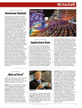 Wirtschaft
        TEXTILINDUSTRIE                     Kreuzfahrtschiffbühne

 Gemeinsame Standards
Künftig wollen die weltweit größten
Bekleidungsunternehmen mit gemein-
samen Standards messen, wie umwelt-
freundlich und sozialverträglich ihre T-
Shirts, Hosen und Schuhe hergestellt
werden. Dafür haben sich unter ande-




                                                                                                                                                        ROBERT CHIASSON / PICTURE ALLIANCE / DPA
rem die Otto Group, H&M, Nike, Adi-
das, Gap, Inditex und Walmart zur
„Sustainable Apparel Coalition“ zu-
sammengeschlossen. Von Juli an soll
anhand eines eigens entwickelten
Indexes etwa der Wasser- und Energie-
verbrauch, aber auch der Einsatz von
Chemikalien bei der Textilproduktion
erfasst werden. Außerdem sollen die
sozialen Bedingungen in den Produk-
tionsländern verbessert werden. Der                     K R E U Z FA H R T E N
                                                                                                              gehören, liegt das Wachstum momen-
Index erfasst Daten von der Rohstoff-                                                                         tan bei plus sieben Prozent gegenüber
gewinnung über die Weiterverarbei-                                                                            dem Vorjahr. „Zunächst haben auch
tung bis hin zur Nutzung des Produkts
durch die Kunden. Spätestens ab Ende
                                             Ungebrochener Boom                                               wir eine leichte Zurückhaltung vor al-
                                                                                                              lem bei Kreuzfahrtneueinsteigern und
des Jahres sollen erste Kleidungs-         Das Unglück des Kreuzfahrtschiffs                                  ein stark erhöhtes Informationsbedürf-
stücke einen Anhänger tragen, auf          „Costa Concordia“ hat offensichtlich                               nis zu Fragen der Sicherheit regi-
dem genau diese Daten zu finden sind.      keinen nachhaltigen Einfluss auf das                               striert“, sagt Royal-Caribbean-Deutsch-
Kunden können dadurch zum ersten           Buchungsverhalten der Deutschen. Im                                land-Chef Tom Fecke. Seit einigen Wo-
Mal die Produktionsbedingungen             Gegenteil: Der Kreuzfahrtsektor                                    chen habe die Nachfrage aber wieder
nachvollziehen und diese vergleichen.      wächst ungebrochen. So verzeichnete                                angezogen. Selbst bei der italienischen
Bisher haben mehr als 400 Produkte         der deutsche Marktführer Aida Crui-                                Unglücksreederei Costa, Tochter des
von über 80 Unternehmen eine Test-         ses im ersten Quartal 2012 ein Wachs-                              US-Riesen Carnival, stiegen die Bu-
phase durchlaufen. Die teilnehmenden       tum bei den Passagierzahlen um elf                                 chungszahlen. Zunächst lagen sie im
Unternehmen erwirtschaften rund ein        Prozent, obwohl die „Costa Concordia“                              ersten Vierteljahr – bedingt durch das
Drittel des weltweiten Textilumsatzes,     von der Konkurrenzreederei Carnival                                Unglück – zweistellig unter dem Vor-
außerdem gehören Vorlieferanten,           genau in diesem Quartal havarierte.                                jahresniveau. In dem im Juni zu Ende
Farbhersteller, Nichtregierungsorgani-     Bei Royal Caribbean, zu dem Celebrity                              gehenden zweiten Quartal aber liegen
sationen und Wissenschaftler zu den        Cruises und das Gemeinschaftsunter-                                die Italiener mit einem deutlichen
Mitgliedern.                               nehmen Tui Cruises („Mein Schiff“)                                 zweistelligen Plus über dem Vorjahr.



                                                                                                              Schlebusch: Ob Griechenland aus dem
            WÄ H R U N G E N
                                                                                                              Euro aussteigen wird und zur Drach-
                                                                                                              me zurückkehrt, ist aus heutiger Sicht
     „Meist auf Vorrat“                                                                                       Spekulation. Wir haben jedenfalls kei-
                                                                                                              ne Anfrage zum Druck der Drachme
Walter Schlebusch, 63, Chef der Bank-                                                                         vorliegen. Außerdem hat Griechen-
notensparte beim Münchner Geld-                                                                               land eine eigene Banknotendruckerei,
drucker Giesecke & Devrient, über die                                                                         die sicherlich einen Großteil der neu-
mögliche Rückkehr der Drachme                                                                                 en Serie selbst produzieren würde.
                                                                                                              SPIEGEL: Kommt es vor, dass Länder
                                                                                          PLUSPHOTO / IMAGO




SPIEGEL: Falls Griechenland zur Drach-                                                                        vorsorglich Geld drucken und lagern?
me zurückkehrt: Wie lange dauert es,                                                                          Schlebusch: Deutschland hat in den
eine neue Währung einzuführen?                                                                                siebziger Jahren aus Angst vor dem
Schlebusch: Das hängt natürlich von                                                                           Kalten Krieg tatsächlich eine Ersatz-
der Menge der zu produzierenden            Schlebusch                                                         banknotenserie vorgehalten, die –
Banknoten ab. In Griechenland geht                                                                            Gott sei Dank – nie eingeführt werden
das etwas schneller als in größeren        te benötigt. Bis zur Auslieferung kön-                             musste. Die meisten neuen Serien
Staaten, aber bevor überhaupt ge-          nen sogar neun Monate verstreichen.                                werden übrigens auf Vorrat gedruckt,
druckt werden kann, vergehen in je-        SPIEGEL: Ihr britischer Konkurrent De                              da man die Einführung meist auf ei-
dem Fall sechs Monate. Die werden          La Rue rechnet damit, dass ein Druck-                              nen Schlag durchzieht. Das war auch
für das Design, für die Erstellung des     auftrag gesplittet würde und er einen                              beim Euro so, den wir mitproduziert
speziellen Banknotenpapiers und der        Teil davon abbekommen könnte. Hof-                                 haben. Da betrug der Vorlauf sogar
dabei verwendeten Sicherheitselemen-       fen Sie auch darauf?                                               mehrere Jahre.
                                                D E R     S P I E G E L   2 4 / 2 0 1 2                                                           57
 