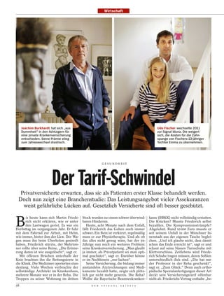 Wirtschaft




                                                                   FOTOS: TIM WEGNER / DER SPIEGEL




     Joachim Burkhardt hat sich „aus                                                                                      Udo Fischer wechselte 2011
     Dummheit“ in den Achtzigern für                                                                                      zur Signal Iduna. Die weigert
     eine private Krankenversicherung                                                                                     sich, die Kosten für die Zahn-
     entschieden. Seine Prämie stieg                                                                                      spange von Fischers 13-jähriger
     zum Jahreswechsel drastisch.                                                                                         Tochter Emma zu übernehmen.




                                                          GESUNDHEIT




                        Der Tarif-Schwindel
  Privatversicherte erwarten, dass sie als Patienten erster Klasse behandelt werden.
 Doch nun zeigt eine Branchenstudie: Das Leistungsangebot vieler Assekuranzen
   weist gefährliche Lücken auf. Gesetzlich Versicherte sind oft besser geschützt.


B
       is heute kann sich Martin Friede-     Stock wurden zu einem schwer überwind-                                  kasse (BBKK) nicht vollständig erstatten.
       rich nicht erklären, wie er unter     baren Hindernis.                                                        Die Krücken? Musste Friederich selbst
       den Lastwagen geriet. Es war ein         Heute, acht Monate nach dem Unfall,                                  bezahlen. Die Kompressionsstrümpfe?
Herbsttag im vergangenen Jahr. Er fuhr       fällt Friederich das Gehen noch immer                                   Abgelehnt. Rund 10 000 Euro musste er
mit dem Fahrrad zur Arbeit, mit Helm,        schwer. Ein Bein ist verkürzt, regelmäßig                               seit seinem Unfall in der Münchner In-
wie immer, hinter ihm der Lkw. Der Wa-       muss er zur Physiotherapie. Und als ob                                  nenstadt aus der eigenen Tasche beglei-
gen muss ihn beim Überholen gestreift        das alles nicht genug wäre, hat der 59-                                 chen. „Und ich glaube nicht, dass damit
haben, Friederich stürzte, der Mehrton-      Jährige nun noch ein weiteres Problem:                                  schon das Ende erreicht ist“, sagt er und
ner rollte über seine Beine. „Die Erinne-    seine Krankenversicherung. „Man glaubt                                  schaut auf seine blauen Turnschuhe mit
rung daran ist wie ausgelöscht“, sagt er.    ja immer, als Privatpatient sei man opti-                               Klettverschluss. Zeitlebens wird Friede-
  Mit offenen Brüchen unterhalb der          mal geschützt“, sagt er. Darüber könne                                  rich Schuhe tragen müssen, deren Sohlen
Knie brachten ihn die Rettungsärzte in       er im Nachhinein „nur lachen“.                                          unterschiedlich dick sind. „Die hat mir
die Klinik. Die Mediziner operierten stun-      Seine Versicherung, die bislang immer                                der Professor in der Reha geschenkt“,
denlang. Viele Wochen verbrachte der         anstandslos Arztrechnungen und Medi-                                    sagt er. „Zum Glück.“ Denn auch ortho-
selbständige Architekt im Krankenhaus,       kamente bezahlt hatte, zeigte sich plötz-                               pädische Spezialanfertigungen dieser Art
mehrere Monate war er in der Reha. Die       lich gar nicht mehr generös. Die Reha?                                  deckt sein Versicherungstarif offenbar
Treppen zu seiner Wohnung im dritten         Wollte die Bayerische Beamtenkranken-                                   nicht ab. Friederichs Vertrag enthalte „be-
58                                                D E R   S P I E G E L                              2 4 / 2 0 1 2
 