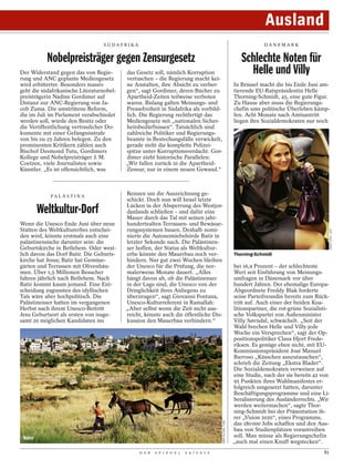 Ausland
                                  S Ü DA F R I KA                                                                            DÄ N E M A R K


           Nobelpreisträger gegen Zensurgesetz                                                                     Schlechte Noten für
Der Widerstand gegen das von Regie-
rung und ANC geplante Mediengesetz
                                           das Gesetz soll, nämlich Korruption
                                           vertuschen – die Regierung macht kei-
                                                                                                                     Helle und Villy
wird erbitterter. Besonders massiv         ne Anstalten, ihre Absicht zu verber-                                In Brüssel macht die bis Ende Juni am-
geht die südafrikanische Literaturnobel-   gen“, sagt Gordimer, deren Bücher zu                                 tierende EU-Ratspräsidentin Helle
preisträgerin Nadine Gordimer auf          Apartheid-Zeiten teilweise verboten                                  Thorning-Schmidt, 45, eine gute Figur.
Distanz zur ANC-Regierung von Ja-          waren. Bislang galten Meinungs- und                                  Zu Hause aber muss die Regierungs-
cob Zuma. Die umstrittene Reform,          Pressefreiheit in Südafrika als vorbild-                             chefin ums politische Überleben kämp-
die im Juli im Parlament verabschiedet     lich. Die Regierung rechtfertigt das                                 fen. Acht Monate nach Amtsantritt
werden soll, würde den Besitz oder         Mediengesetz mit „nationalen Sicher-                                 liegen ihre Sozialdemokraten nur noch
die Veröffentlichung vertraulicher Do-     heitsbedürfnissen“. Tatsächlich sind
kumente mit einer Gefängnisstrafe          zahlreiche Politiker und Regierungs-
von bis zu 25 Jahren belegen. Zu den       beamte in Bestechungsfälle verwickelt,
prominenten Kritikern zählen auch          gerade steht die komplette Polizei-
Bischof Desmond Tutu, Gordimers            spitze unter Korruptionsverdacht. Gor-
Kollege und Nobelpreisträger J. M.         dimer zieht historische Parallelen:
Coetzee, viele Journalisten sowie          „Wir fallen zurück in die Apartheid-
Künstler. „Es ist offensichtlich, was      Zensur, nur in einem neuen Gewand.“



            PA L Ä S T I N A
                                           Rennen um die Auszeichnung ge-
                                           schickt. Doch nun will Israel letzte
                                           Lücken in der Absperrung des Westjor-
         Weltkultur-Dorf                   danlands schließen – und dafür eine
                                           Mauer durch das Tal mit seinen jahr-
Wenn die Unesco Ende Juni über neue        hundertealten Terrassen- und Bewässe-
Stätten des Weltkulturerbes entschei-      rungssystemen bauen. Deshalb nomi-




                                                                                                                                                            JOHN THYS / AFP
den wird, könnte erstmals auch eine        nierte die Autonomiebehörde Batir in
palästinensische darunter sein: die        letzter Sekunde nach. Die Palästinen-
Geburtskirche in Betlehem. Oder west-      ser hoffen, der Status als Weltkultur-
lich davon das Dorf Batir. Die Geburts-    erbe könnte den Mauerbau noch ver-                                   Thorning-Schmidt
kirche hat Jesus; Batir hat Gemüse-        hindern. Nur gut zwei Wochen bleiben
gärten und Terrassen mit Olivenbäu-        der Unesco für die Prüfung, die nor-                                 bei 16,9 Prozent – der schlechteste
men. Über 1,5 Millionen Besucher           malerweise Monate dauert. „Alles                                     Wert seit Einführung von Meinungs-
fahren jährlich nach Betlehem. Nach        hängt davon ab, ob die Palästinenser                                 umfragen in Dänemark vor über
Batir kommt kaum jemand. Eine Ent-         in der Lage sind, die Unesco von der                                 hundert Jahren. Der ehemalige Europa-
scheidung zugunsten des idyllischen        Dringlichkeit ihres Anliegens zu                                     Abgeordnete Freddy Blak forderte
Tals wäre aber hochpolitisch. Die          überzeugen“, sagt Giovanni Fontana,                                  seine Parteifreundin bereits zum Rück-
Palästinenser hatten im vergangenen        Unesco-Kulturreferent in Ramallah:                                   tritt auf. Auch einer der beiden Koa-
Herbst nach ihrem Unesco-Beitritt          „Aber selbst wenn die Zeit nicht aus-                                litionspartner, die rot-grüne Sozialisti-
Jesu Geburtsort als ersten von insge-      reicht, könnte auch die öffentliche Dis-                             sche Volkspartei von Außenminister
samt 20 möglichen Kandidaten ins           kussion den Mauerbau verhindern.“                                    Villy Søvndal, schwächelt. „Seit der
                                                                                                                Wahl brechen Helle und Villy jede
                                                                                                                Woche ein Versprechen“, sagt der Op-
                                                                                                                positionspolitiker Claus Hjort Frede-
                                                                                                                riksen. Es genüge eben nicht, mit EU-
                                                                                                                Kommissionspräsident José Manuel
                                                                                                                Barroso „Küsschen auszutauschen“,
                                                                                                                schrieb die Zeitung „Ekstra Bladet“.
                                                                                                                Die Sozialdemokraten verweisen auf
                                                                                                                eine Studie, nach der sie bereits 42 von
                                                                                                                95 Punkten ihres Wahlmanifestes er-
                                                                                                                folgreich umgesetzt hätten, darunter
                                                                                                                Beschäftigungsprogramme und eine Li-
                                                                                                                beralisierung des Ausländerrechts. „Wir
                                                                                                                werden weitermachen“, sagte Thor-
                                                                                                                ning-Schmidt bei der Präsentation ih-
                                                                                                                rer „Vision 2020“, eines Programms,
                                                                                            ABIR SULTAN / DPA




                                                                                                                das 180 000 Jobs schaffen und den Aus-
                                                                                                                bau von Studienplätzen vorantreiben
 Batir                                                                                                          soll. Man müsse als Regierungschefin
                                                                                                                „auch mal einen Knuff wegstecken“.
                                                    D E R   S P I E G E L   2 4 / 2 0 1 2                                                             81
 