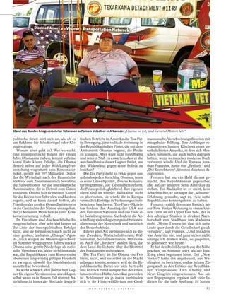 LYNSEY ADDARIO / VII
Stand des Bundes kriegsversehrter Veteranen auf einem Volksfest in Arkansas: „Osama ist tot, und General Motors lebt“

politische Streit hört sich an, als ob es      tischen Betriebs in Amerika die Tea-Par- mannssucht, Verschwörungstheorien mit
um Reklame für Schokoriegel oder Klo-          ty-Bewegung, jene radikale Strömung in mangelnder Bildung. Ihre Anhänger re-
papier ginge.                                  der Republikanischen Partei, die mit dem präsentieren finstere Klischees eines un-
   Worum aber geht es? Wer versucht,           Amtsantritt Obamas begann, die Pauke terbelichteten Amerika, in dem sich Men-
eine innenpolitische Bilanz der ersten         zu schlagen. Aber wäre nicht von Obama schen tummeln, die auch nichts dagegen
Jahre Obamas zu ziehen, kommt auf eine         und seinem Stab zu erwarten, dass er die hätten, wenn so manches moderne Buch
kurze Liste klarer Erfolge, die Obama          weichen Punkte dieser Gegner findet, um verbrannt würde. Und die Romane Jona-
derzeit selbst auf jeder Wahlkampfver-         den Widerstand gegen seine Politik zu than Franzens, Autor von „Freiheit“ und
anstaltung wegrattert: sein Konjunktur-        brechen?                                    „Die Korrekturen“, könnten durchaus da-
paket, gefüllt mit 787 Milliarden Dollar,         Die Tea Party zieht zu Felde gegen aus- zugehören.
das die Wirtschaft nach der Finanzkrise        nahmslos jeden Vorschlag Obamas, seien         Franzen hat nie ein Hehl daraus ge-
2008 vor dem Zusammenbruch bewahrte;           es seine Umweltpolitik, diverse Konjunk- macht, den Republikanern gegenüber,
die Subventionen für die amerikanische         turprogramme, die Gesundheitsreform, also auf der anderen Seite Amerikas zu
Autoindustrie, die in Detroit zum Guten        die Finanzpolitik, gleichviel. Ihre eigenen stehen. Ein Radikaler ist er nicht, kein
zündeten. Obama hält sich seinen Kampf         Ideen sind an simpler Radikalität nicht Scharfmacher, er hat sogar die „seltsame“
für die Rechte von Schwulen und Lesben         zu überbieten, sie würde ihr in Europa Erfahrung gemacht, sagt er, viele nette
zugute, und er kann darauf hoffen, als         vermutlich Einträge in Verfassungsschutz- Republikaner kennengelernt zu haben.
Präsident der großen Gesundheitsreform         berichten bescheren: Tea-Party-Aktivis-        Franzen erzählt davon am Esstisch sei-
in die Geschichte der Nation einzugehen,       ten fordern den Ausstieg der USA aus ner New Yorker Wohnung in einem klei-
der 32 Millionen Menschen zu einer Kran-       den Vereinten Nationen und das Ende al- nen Turm an der Upper East Side, der in
kenversicherung verhalf.                       ler Sozialprogramme. Sie fordern die Ab- den achtziger Straßen in direkter Nach-
   Im Einzelnen sind das beachtliche Er-       schaffung vieler Regierungsinstitutionen, barschaft zum Stadthaus von Madonna
rungenschaften, aber sehr viel länger ist      allen voran der Notenbank und natürlich steht. „Meine Theorie ist, dass sich nette
die Liste der innenpolitischen Erfolge         der Steuerbehörde.                          Leute quer durch die Gesellschaft gleich
nicht, und sie formen sich auch nicht zu          Eiferer aller Art verbünden sich zu die- verteilen“, sagt Franzen. „Und trotzdem
einer großen, fassbaren „Change“-Agen-         sen Zwecken, Wirtschaftsliberale, Waf- war Amerika nie, und ganz sicher nicht,
da. Auch wiegen die Misserfolge schwer:        fennarren, Sozialdarwinisten, Milizionä- solange ich denken kann, so gespalten,
Im Sommer vergangenen Jahres steckte           re. Auch die „Birthers“ zählen dazu, die so polarisiert wie heute.“
Obama seine größte Niederlage als natio-       dem Land die Debatte über die Identität        Er hat den Politikbetrieb aus der Nähe
naler Versöhner ein, als er nicht imstande     des Präsidenten einbrockten.                gesehen, im Sommer 2003, als der Irak-
war, die Republikaner zum Kompromiss              Die Tea Party ist für Obama ein Pro- Krieg eben begonnen hatte. Der „New
über einen längerfristig gültigen Haushalt     blem, nicht, weil sie selbst an die Macht Yorker“ hatte ihn angeheuert, aus Wa-
zu zwingen, obwohl der Staatsbankrott          gelangen könnte, sondern weil sie die Re- shington zu berichten, und er bekam Zu-
unmittelbar bevorstand.                        publikanische Partei vor sich hertreibt gang auch zu den Größen der Republika-
   Es wirkt schwach, den politischen Geg-      und letztlich zum Lautsprecher der einen, ner, Vizepräsident Dick Cheney und
ner für eigene Versäumnisse anzuklagen,        konservativen Hälfte Amerikas geworden Newt Gingrich eingeschlossen. Aus sei-
selbst wenn es in diesem Fall stimmt: Na-      ist. Schlimmer als je zuvor verbünden nen Begegnungen ergaben sich viele In-
türlich steckt hinter der Blockade des poli-   sich in ihr Hinterwäldlertum mit Groß- dizien für die tiefe Spaltung. Es hätten
                                                    D E R   S P I E G E L   2 4 / 2 0 1 2                                        87
 