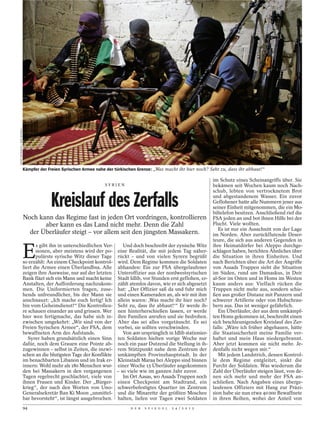 VEDAT XHYMSHITI / DER SPIEGEL




                                Kämpfer der Freien Syrischen Armee nahe der türkischen Grenze: „Was macht ihr hier noch? Seht zu, dass ihr abhaut!“

                                                                                                                           im Schutz eines Scheinangriffs über. Sie
                                                                       SYRIEN                                              bekämen seit Wochen kaum noch Nach-
                                                                                                                           schub, lebten von vertrocknetem Brot

                                             Kreislauf des Zerfalls                                                        und abgestandenem Wasser. Ein zuvor
                                                                                                                           Geflohener hatte alle Nummern jener aus
                                                                                                                           seiner Einheit mitgenommen, die ein Mo-
                                                                                                                           biltelefon besitzen. Anschließend rief die
                                Noch kann das Regime fast in jeden Ort vordringen, kontrollieren                           FSA jeden an und bot ihnen Hilfe bei der
                                       aber kann es das Land nicht mehr. Denn die Zahl                                     Flucht. Viele wollten.
                                                                                                                              Es ist nur ein Ausschnitt von der Lage
                                  der Überläufer steigt – vor allem seit den jüngsten Massakern.                           im Norden. Aber zurückflutende Deser-
                                                                                                                           teure, die sich aus anderen Gegenden in


                                E
                                       s gibt ihn in unterschiedlichen Ver-  Und doch beschreibt der zynische Witz         ihre Heimatdörfer bei Aleppo durchge-
                                       sionen, aber meistens wird der po- eine Realität, die mit jedem Tag näher-          schlagen haben, berichten Ähnliches über
                                       pulärste syrische Witz dieser Tage rückt – und von vielen Syrern begrüßt            die Situation in ihren Einheiten. Und
                                so erzählt: An einem Checkpoint kontrol- wird. Dem Regime kommen die Soldaten              nach Berichten über die Art der Angriffe
                                liert die Armee einen Überlandbus. Alle abhanden: Ein zur FSA übergelaufener               von Assads Truppen sieht die Situation
                                zeigen ihre Ausweise, nur auf der letzten Unteroffizier aus der nordwestsyrischen          im Süden, rund um Damaskus, in Deir
                                Bank fläzt sich ein Mann und macht keine Stadt Idlib, vor Stunden erst geflohen, er-       al-Sor im Osten und in Homs im Westen
                                Anstalten, der Aufforderung nachzukom- zählt atemlos davon, wie er sich abgesetzt          kaum anders aus: Vielfach rücken die
                                men. Die Uniformierten fragen, zuse- hat: „Der Offizier saß da und fuhr mich               Truppen nicht mehr aus, sondern schie-
                                hends unfreundlicher, bis der Mann sie und einen Kameraden an, als wir mit ihm             ßen aus großer Distanz mit Panzern und
                                anschnauzt: „Ich mache euch fertig! Ich allein waren: ,Was macht ihr hier noch?            schwerer Artillerie oder von Hubschrau-
                                bin vom Geheimdienst!“ Die Kontrolleu- Seht zu, dass ihr abhaut!‘“ Er werde ih-            bern aus. Das ist weniger gefährlich.
                                re schauen einander an und grinsen. Wer nen hinterherschießen lassen, er werde                Ein Überläufer, der aus dem umkämpf-
                                hier wen fertigmache, das habe sich in- ihre Familien anrufen und sie bedrohen.            ten Homs gekommen ist, beschreibt einen
                                zwischen umgekehrt: „Wir sind von der Aber das sei alles vorgetäuscht. Es sei              sich beschleunigenden Kreislauf des Zer-
                                Freien Syrischen Armee“, der FSA, dem vorbei, sie sollten verschwinden.                    falls: „Wäre ich früher abgehauen, hätte
                                bewaffneten Arm des Aufstands.               Von 400 ursprünglich in Idlib stationier-     die Staatssicherheit meine Familie ver-
                                   Syrer haben grundsätzlich einen Sinn ten Soldaten hielten vorige Woche nur              haftet und mein Haus niedergebrannt.
                                dafür, noch dem Grauen eine Pointe ab- noch ein paar Dutzend die Stellung in ih-           Aber jetzt kommen sie nicht mehr. Je-
                                zugewinnen – selbst in Zeiten, die inzwi- rem Stützpunkt nahe dem Zentrum der              denfalls nicht wegen mir.“
                                schen an die blutigsten Tage der Konflikte umkämpften Provinzhauptstadt. In der               Mit jedem Landstrich, dessen Kontrol-
                                im benachbarten Libanon und im Irak er- Kleinstadt Maraa bei Aleppo sind binnen            le dem Regime entgleitet, sinkt die
                                innern: Wohl mehr als 180 Menschen wur- einer Woche 15 Überläufer angekommen               Furcht der Soldaten. Was wiederum die
                                den bei Massakern in den vergangenen – so viele wie im ganzen Jahr zuvor.                  Zahl der Überläufer steigen lässt, von de-
                                Tagen regelrecht geschlachtet, viele von     Im Ort Aasas, wo Assads Truppen noch          nen sich mehr und mehr der FSA an-
                                ihnen Frauen und Kinder. Der „Bürger- einen Checkpoint am Stadtrand, ein                   schließen. Nach Angaben eines überge-
                                krieg“, der nach den Worten von Uno- schwerbefestigtes Quartier im Zentrum                 laufenen Offiziers mit Hang zur Präzi-
                                Generalsekretär Ban Ki Moon „unmittel- und die Minarette der größten Moschee               sion habe sie nun etwa 40 000 Bewaffnete
                                bar bevorsteht“, ist längst ausgebrochen. halten, liefen vor Tagen zwei Soldaten           in ihren Reihen, wobei der Anteil von
                                94                                                 D E R   S P I E G E L   2 4 / 2 0 1 2
 