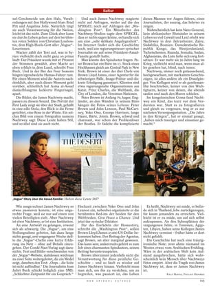 Kultur

                                   nel-Geschmeide um den Hals, Verab-                Und auch James Nachtwey reagierte          dieses Mannes vor Augen führen, eines
                                   redungen mit den Hollywood-Stars Brad          nicht auf Anfragen, weder auf die des         Journalisten, der auszog, das Inferno zu
                                   Pitt und Angelina Jolie. Natürlich trägt       SPIEGEL noch auf Anfragen der „Wa-            zeigen.
                                   sie auch Verantwortung für die Nation,         shington Post“. Ein Mitarbeiter des              Wahrscheinlich hat kein Nato-General,
                                   leicht ist das nicht. Zum Glück aber kann      Nachtwey-Studios sagte dem SPIEGEL,           kein afrikanischer Blutsäufer in seinem
                                   sie durchs Leben gehen auf den berühm-         dass er nichts sagen könne, es handle sich    Leben so viel Gewalt und Leid erlebt wie
                                   ten roten Sohlen von Christian Loubou-         um eine „sehr delikate Angelegenheit“.        Nachtwey in drei Jahrzehnten: Zaire,
                                   tin, dem High-Heels-Gott aller „Vogue“-        Im Internet findet sich die Geschichte        Südafrika, Bosnien. Demokratische Re-
                                   Leserinnen.                                    noch, weil ein regierungstreuer syrischer     publik Kongo, das Westjordanland,
                                      Wacker zählt der Text auf, was in Sy-       Journalist sie auf seine Präsident-Assad-     Tschetschenien. Ruanda, Somalia, Sudan,
                                   rien vielleicht doch nicht ganz so prima       Fansite gestellt hatte.                       Afghanistan, die Liste ließe sich ewig fort-
                                   läuft: Der Präsident wurde mit 97 Prozent         Man könnte den Spindoctor fragen. Pe-      setzen. Er war mehr als 30 Jahre lang im
                                   der Stimmen gewählt, aber Macht sei            ter Brown hat ein Büro im 13. Stock eines     Krieg, vielleicht wird man, wenn man al-
                                   eben erblich in dem Land, schreibt Frau        Hochhauses gleich am Central Park in New      les gesehen hat, blind, nach innen.
                                   Buck. Und in der Bar des Four Seasons          York. Brown ist einer der drei Chefs von         Nachtwey, immer noch gutaussehend,
                                   hingen irgendwelche Hamas-Führer rum.          Brown Lloyd James, einer Agentur für die      hochgewachsen, mit markanten Gesichts-
                                   Für einen Moment wird die Autorin nach-        schwierigen Fälle, Image-Politur und dis-     zügen, ist alles andere als ein Draufgän-
                                   denklich, aber auch dieser Moment geht         krete Erledigung garantiert. Klienten sind    ger. Von Kollegen wird er als gentleman-
                                   vorüber, schließlich hat Asma al-Assad         etwa regierungsnahe Organisationen aus        like beschrieben, keiner von den Wich-
                                   dunkelblaugrün lackierte Fingernägel,          Katar, Prinz Charles, die Weltbank, die       tigtuern, keiner von denen, die abends
                                   apart.                                         City of London, die Vereinten Nationen.       saufen und nach den Huren schielen.
                                      Die Bilder, die James Nachtwey macht,          Peter Brown ist Anfang 70, hager, Eng-        Im kongolesischen Goma fand Nacht-
                                   passen zu diesem Sound. Das Porträt der        länder, an den Wänden in seinem Büro          wey ein Kind, das kurz vor dem Ver-
                                   First Lady zeigt sie über der Stadt, gehüllt   hängen die Fotos seines Lebens: Peter         dursten war. Statt es zu fotografieren
                                   in eine edle Stola, den Blick in die Ferne     Brown und John Lennon, Paul McCart-           und gleich zu vergessen, trug er es zur
                                   gerichtet, eine Rose in der Wüste. Ein sol-    ney, Yoko Ono, George Harrison, lange         nächsten Versorgungsstation. „Die Jahre
                                   ches Bild von einem Fotografen namens          Haare, Bärte, Joints. Brown, schwul und       in den Kriegen“, hat er einmal gesagt,
                                   Nachtwey sagt: Diese Leute haben Stil,         charmant, war schon der Problemlöser          „haben mich trauriger und einsamer ge-
                                   und so übel sind sie auch nicht.               der Beatles. Er fädelte die komplizierte      macht.“
FOTOS: QUELLE US-VOGUE MÄRZ 2011




                                   „Vogue“-Story über die Assad-Familie: Haben diese Leute Stil?

                                      Wie ausgerechnet James Nachtwey so          Hochzeit zwischen Yoko Ono und John              Es heißt, Nachtwey sei müde, er befin-
                                   etwas passieren konnte, ist eine unge-         Lennon ein, nebenbei organisierte er die      de sich in Thailand, lebe zurückgezogen,
                                   rechte Frage, weil sie nur auf einen von       berühmten Bed-ins der beiden für den          für kaum jemanden zu erreichen. Viel-
                                   vielen Beteiligten zielt. Aber Nachtwey        Weltfrieden. Give Peace a Chance. Und         leicht ist er zu müde, um auf sich selbst
                                   ist eben Nachtwey, er ist eine Institution.    jetzt der syrische Diktator.                  aufzupassen. An den Schauplätzen der
                                      An eine Antwort zu gelangen, erweist           Für das Einfädeln der Homestory,           vergangenen Jahre, in Tunesien, Ägyp-
                                   sich als schwierig. Die „Vogue“, um eine       schreibt die „Washington Post“, sollen        ten, Libyen, haben seine Kollegen James
                                   Stellungnahme gebeten, hat dazu lange          Brown Lloyd James 25 000 US-Dollar be-        Nachtwey vermisst – früher hätte er dort
                                   nichts gesagt, erst vergangene Woche stell-    kommen haben. Der Beitrag der Agentur,        nicht gefehlt.
                                   te die „Vogue“-Chefin eine kurze Erklä-        sagt Brown, sei aber marginal gewesen.           Die Geschichte hat noch eine traurig-
                                   rung ins Netz – ohne auf Details einzu-        Das kann sein; andererseits gehört es zum     ironische Note: 2010 ahnte niemand im
                                   gehen. Der Condé-Nast-Verlag sagt dazu:        Job eines charmanten Spindoctors, seinen      Westen etwas vom Arabischen Frühling.
                                   nichts. Text und Bilder verschwanden von       Beitrag herunterzuspielen.                    Wäre in der arabischen Welt kein Auf-
                                   der „Vogue“-Website, stattdessen wird man         Brown übernimmt jedenfalls nicht die       stand ausgebrochen, hätte sich wahr-
                                   zu einer Seite weitergeleitet, die ein Model   Verantwortung für diese peinliche Ge-         scheinlich kein Mensch über Nachtweys
                                   zeigt, daneben den Text: „Oops – die Seite     schichte – und so läuft es wieder auf         Fotos empört. Aber die Tragik von James
                                   ist nicht auffindbar.“ Die Journalistin Joan   James Nachtwey hinaus. Vielleicht muss        Nachtwey ist, dass er James Nachtwey
                                   Juliet Buck schickt lediglich eine SMS:        man sich, um ihn zu verstehen, um zu          ist.
                                   „Schlechter Zeitpunkt für ein Gespräch.“       begreifen, was passiert ist, das Leben                        RALF HOPPE, PHILIPP OEHMKE

                                                                                        D E R   S P I E G E L   2 5 / 2 0 1 2                                           115
 