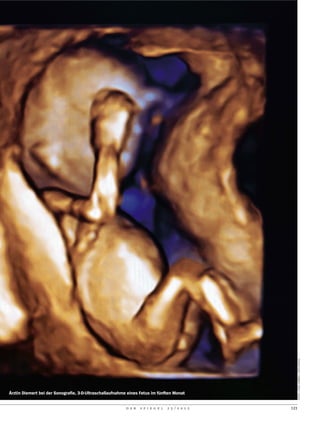 FOTOS: ILONA HABBEN / DER SPIEGEL




Ärztin Diemert bei der Sonografie, 3-D-Ultraschallaufnahme eines Fetus im fünften Monat


                                                         D E R   S P I E G E L   2 5 / 2 0 1 2   121
 
