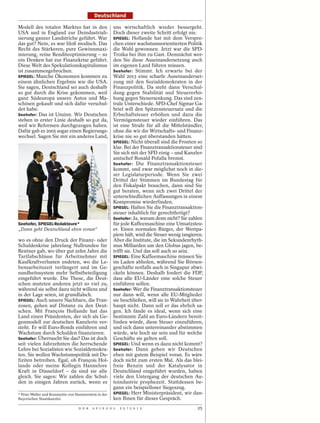 Deutschland

Modell des totalen Marktes hat in den                                              uns wirtschaftlich wieder bessergeht.
USA und in England zur Deindustriali-                                              Doch dieser zweite Schritt erfolgt nie.
sierung ganzer Landstriche geführt. War                                            SPIEGEL: Hollande hat mit dem Verspre-
das gut? Nein, es war bloß modisch. Das                                            chen einer wachstumsorientierten Politik
Recht des Stärkeren, pure Gewinnmaxi-                                              die Wahl gewonnen. Jetzt war die SPD-
mierung, reine Renditeoptimierung – so                                             Troika bei ihm zu Gast. Demnächst wer-
ein Denken hat zur Finanzkrise geführt.                                            den Sie diese Auseinandersetzung auch
Diese Welt des Spekulationskapitalismus                                            im eigenen Land führen müssen.
ist zusammengebrochen.                                                             Seehofer: Stimmt. Ich erwarte bei der
SPIEGEL: Manche Ökonomen kommen zu                                                 Wahl 2013 eine scharfe Auseinanderset-
einem ähnlichen Ergebnis wie die USA.                                              zung mit den Sozialdemokraten in der
Sie sagen, Deutschland sei auch deshalb                                            Finanzpolitik. Da steht dann Verschul-
so gut durch die Krise gekommen, weil                                              dung gegen Stabilität und Steuererhö-
ganz Südeuropa unsere Autos und Ma-                                                hung gegen Steuersenkung. Das sind zen-
schinen gekauft und sich dafür verschul-                                           trale Unterschiede. SPD-Chef Sigmar Ga-
det habe.                                                                          briel will den Spitzensteuersatz und die
Seehofer: Das ist Unsinn. Wir Deutschen                                            Erbschaftsteuer erhöhen und dazu die
stehen in erster Linie deshalb so gut da,                                          Vermögensteuer wieder einführen. Das
weil wir Reformen durchgezogen haben.                                              ist eine Strafe für all die Mittelständler,
Dafür gab es 2005 sogar einen Regierungs-                                          ohne die wir die Wirtschafts- und Finanz-
wechsel. Sagen Sie mir ein anderes Land,                                           krise nie so gut überstanden hätten.
                                                                                   SPIEGEL: Nicht überall sind die Fronten so
                                                                                   klar. Bei der Finanztransaktionsteuer sind
                                                                                   Sie sich mit der SPD einig – und Kanzler-
                                                                                   amtschef Ronald Pofalla bremst.
                                                                                   Seehofer: Die Finanztransaktionsteuer
                                                                                   kommt, und zwar möglichst noch in die-
                                                                                   ser Legislaturperiode. Wenn Sie zwei
                                                                                   Drittel der Stimmen im Bundestag für
                                                                                   den Fiskalpakt brauchen, dann sind Sie
                                                       DIETER MAYR / DER SPIEGEL




                                                                                   gut beraten, wenn sich zwei Drittel der
                                                                                   unterschiedlichen Auffassungen in einem
                                                                                   Kompromiss wiederfinden.
                                                                                   SPIEGEL: Halten Sie die Finanztransaktion-
                                                                                   steuer inhaltlich für gerechtfertigt?
                                                                                   Seehofer: Ja, warum denn nicht? Sie zahlen
Seehofer, SPIEGEL-Redakteure*                                                      für jede Kaffeemaschine eine Umsatzsteu-
„Dann geht Deutschland eben voran“                                                 er. Einen normalen Bürger, der Wertpa-
                                                                                   piere hält, wird die Steuer wenig tangieren.
wo es ohne den Druck der Finanz- oder                                              Aber die Institute, die im Sekundenrhyth-
Schuldenkrise jahrelang Nullrunden für                                             mus Milliarden um den Globus jagen, be-
Rentner gab, wo über gut zehn Jahre die                                            trifft sie. Und das soll auch so sein.
Tarifabschlüsse für Arbeitnehmer mit                                               SPIEGEL: Eine Kaffeemaschine müssen Sie
Kaufkraftverlusten endeten, wo die Le-                                             im Laden abholen, während Sie Börsen-
bensarbeitszeit verlängert und im Ge-                                              geschäfte notfalls auch in Singapur abwi-
sundheitssystem mehr Selbstbeteiligung                                             ckeln können. Deshalb fordert die FDP,
eingeführt wurde. Die These, die Deut-                                             dass alle EU-Länder eine solche Steuer
schen muteten anderen jetzt so viel zu,                                            einführen sollen.
während sie selbst dazu nicht willens und                                          Seehofer: Wer die Finanztransaktionsteuer
in der Lage seien, ist grundfalsch.                                                nur dann will, wenn alle EU-Mitglieder
SPIEGEL: Auch unsere Nachbarn, die Fran-                                           sie beschließen, will sie in Wahrheit über-
zosen, gehen auf Distanz zu den Deut-                                              haupt nicht. Dann soll er das ehrlich sa-
schen. Mit François Hollande hat das                                               gen. Ich fände es ideal, wenn sich eine
Land einen Präsidenten, der sich als Ge-                                           bestimmte Zahl an Euro-Ländern bereit-
genmodell zur deutschen Kanzlerin ver-                                             finden würde, diese Steuer einzuführen,
steht. Er will Euro-Bonds einführen und                                            und sich dann untereinander abstimmen
Wachstum durch Schulden finanzieren.                                               würde, wie hoch sie sein und für welche
Seehofer: Überrascht Sie das? Das ist doch                                         Geschäfte sie gelten soll.
seit vielen Jahrzehnten die herrschende                                            SPIEGEL: Und wenn es dazu nicht kommt?
Lehre bei Sozialisten wie Sozialdemokra-                                           Seehofer: Dann gehen wir Deutschen
ten. Sie wollen Wachstumspolitik mit De-                                           eben mit gutem Beispiel voran. Es wäre
fiziten betreiben. Egal, ob François Hol-                                          doch nicht zum ersten Mal. Als das blei-
lande oder meine Kollegin Hannelore                                                freie Benzin und der Katalysator in
Kraft in Düsseldorf – da sind sie alle                                             Deutschland eingeführt wurden, haben
gleich. Sie sagen: Wir zahlen die Schul-                                           viele den Untergang der deutschen Au-
den in einigen Jahren zurück, wenn es                                              toindustrie prophezeit. Stattdessen be-
                                                                                   gann ein beispielloser Siegeszug.
* Peter Müller und Konstantin von Hammerstein in der                               SPIEGEL: Herr Ministerpräsident, wir dan-
Bayerischen Staatskanzlei.                                                         ken Ihnen für dieses Gespräch.
                                   D E R   S P I E G E L                              2 5 / 2 0 1 2                         25
 
