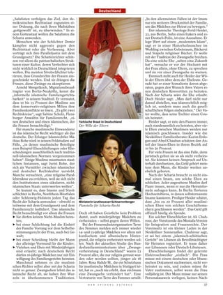 Deutschland

„Salafisten verfolgen das Ziel, den de-                                                                                   „In den allermeisten Fällen ist der Imam
mokratischen Rechtsstaat zugunsten ei-                                                                                    nur ein weiteres Druckmittel der Familie,
ner Ordnung, die nach ihren Maßstäben                                                                                     um das Mädchen zur Heirat zu bewegen.“
,gottgewollt‘ ist, zu überwinden.“ In ei-                                                                                    Der islamische Theologe Ferid Heider,
nem Gottesstaat wollen die Salafisten die                                                                                 33, aus Berlin, Sohn eines Irakers und ei-
Scharia anwenden.                                                                                                         ner Deutsch-Polin, ist eine Ausnahme. Er
   Menschen wie der Schlichter Demir                                                                                      lege Wert auf einen „moderaten Islam“,
kämpfen nicht aggressiv gegen den                                                                                         sagt er in einer Hinterhofmoschee im
Rechtsstaat oder die Verfassung. Aber                                                                                     Wedding zwischen Gebetsraum, Bäckerei
verträgt sich ihre Paralleljustiz mit dem                                                                                 und Stapeln religiöser Bücher. Er wolle
Grundgesetz? Die Schattenrichter schüt-                                                                                   mit der Tradition der Zwangsehe brechen.
zen vor allem die patriarchalischen Struk-                                                                                Da eine solche Ehe „selten eine Zukunft
turen einer Kultur, deren Verfechter sich                                                                                 hat“, versuche er vor der Hochzeit mit
nicht wirklich in Deutschland integrieren                                                                                 der Frau allein, ohne Eltern, zu sprechen
wollen. Die meisten Streitschlichter tole-                                                                                und sie vor einer Zwangsehe zu warnen.
rieren, dass Grundrechte der Frauen ein-                                                                                     Dennoch steht auch für Heider der Wil-
geschränkt werden. Und sie drängen die                                                                                    le der Eltern über dem der Eheleute. Ge-
Frauen, diese Zwänge zu akzeptieren.                                                                                      rade hat er einer Somalierin davon abge-
   Arnold Mengelkoch, Migrationsbeauf-                                                                                    raten, gegen den Wunsch ihres Vaters ei-
tragter von Berlin-Neukölln, kennt die                                                                                    nen deutschen Konvertiten zu heiraten.
„informelle islamische Familiengerichts-                                                                                  Nach der Scharia wäre die Ehe erlaubt.




                                                                                              YAVUZ ARSLAN / IMAGETRUST
barkeit“ in seinem Stadtteil. Er vermutet,                                                                                Doch Heider sagt: „Man darf nicht nur
dass 10 bis 15 Prozent der Muslime aus                                                                                    darauf abstellen, was islamrechtlich mög-
dem konservativ-religiösen Milieu ihre                                                                                    lich ist, sondern muss auch die gesell-
Familienkonflikte so lösen. „Es gibt zwei                                                                                 schaftlichen Folgen einbeziehen.“ Der Va-
Rechtskreise“, sagt Sabine Scholz, Flens-                                                                                 ter wollte, dass seine Tochter einen Cou-
burger Anwältin für Familienrecht, „ei-                                                                                   sin heiratet.
nen deutschen und einen islamischen, der        Türkische Braut in Deutschland                                               Heider sagt, er rate den Paaren immer,
die Frauen benachteiligt.“                      Der Wille der Eltern                                                      auch standesamtlich zu heiraten, aber vie-
   Für manche muslimische Einwanderer                                                                                     le Ehen zwischen Muslimen werden nur
ist das islamische Recht wichtiger als das                                                                                islamisch geschlossen. Insider wie die
deutsche. Der Erlanger Islamrechtler Ma-                                                                                  Neuköllner Familienberater Kazim Erdo-
thias Rohe stieß in seinen Feldstudien auf                                                                                gan und Abed Chaaban schätzen den An-
Fälle, „in denen muslimische Beteiligte                                                                                   teil der Imam-Ehen in ihrem Bezirk auf
zum Beispiel Eheschließungen oder Ehe-                                                                                    10 bis 20 Prozent.
scheidungen ausschließlich nach traditio-                                                                                    Für viele Frauen ist das eine Falle, denn
nell-islamischen Normen vorgenommen                                                                                       juristisch gelten sie so als nicht verheira-
haben“. Einige Muslime misstrauten staat-                                                                                 tet. Sie können keinen Anspruch auf Un-
lichen Instanzen, sagt Jurist Rohe, der                                                                                   terhalt durchsetzen, das Geld gehört meis-
sich als Vermittler zwischen islamischer                                                                                  tens dem Mann, die Kinder werden un-
und deutscher Rechtskultur versteht.                                                                                      ehelich geboren.
Manche versuchten, „eine religiöse Paral-                                                                                    Nach der Scharia braucht es nicht ein-
lelstruktur zu errichten, weil sie sich nicht                                                                             mal einen Imam, um solche Ehen zu
den Institutionen eines säkularen, nicht-                                                                                 schließen. Jeder angesehene Muslim darf
islamischen Staats unterwerfen wollen“.                                                                                   Paare trauen, wenn er nur die Heiratsfor-
                                                                                              HC PLAMBECK




   So kommt es, dass Imame und Streit-                                                                                    meln aufsagen kann. In Berlin florieren
schlichter in Berlin, Nordrhein-Westfalen                                                                                 Hochzeitsbüros, in denen selbsternannte
oder Schleswig-Holstein jeden Tag das                                                                                     Imame kassieren. Prediger Heider schätzt,
Recht der Scharia anwenden – obwohl es          Ministerin Leutheusser-Schnarrenberger                                    dass „bis zu 20 Prozent aller muslimi-
teilweise mit dem Grundgesetz und dem           Planstelle für Scharia-Recht                                              schen Ehen von solchen Geschäftema-
Familienrecht kollidiert. Das islamische                                                                                  chern geschlossen werden“. Das Geld gilt
Recht benachteiligt vor allem die Frauen:       Doch oft haben Geistliche kein Problem                                    offiziell häufig als Spende.
‣ Sie dürfen keinen Nicht-Muslim heira-         damit, auch minderjährige Mädchen zu                                         Ein solcher Eheschließer ist Ali Chah-
   ten;                                         verheiraten – selbst gegen deren Willen.                                  rour, der Vorsitzende des Mostafa-Vereins
‣ bei einer Schlichtung hat die Einheit            Bei der Frauenschutzorganisation Terre                                 für Integration und Frauenrechte. Der
   der Familie Vorrang vor dem Selbstbe-        des Femmes melden sich immer wieder                                       Vereinssitz ist ein kleiner Laden in der
   stimmungsrecht der Frau, auch bei Ge-        14- und 15-jährige Mädchen vor allem mit                                  Neuköllner Sonnenallee. Chahrour sagt,
   walt;                                        kurdischem und albanischem Hinter-                                        er sei bei einem „islamisch-schiitischen
‣ bei einer Scheidung bleibt der Mann           grund, die religiös verheiratet werden sol-                               Gericht“ im Libanon als Bevollmächtigter
   der alleinige Vormund für die Kinder;        len. Nach der aktuellen Studie des Bun-                                   für Heiraten registriert. Er traue daher
‣ Vielehen und Ehen mit Minderjährigen          desfamilienministeriums über „Zwangs-                                     nur Libanesen oder Deutsch-Libanesen.
   sind erlaubt; nach deutschem Recht           verheiratung in Deutschland“ waren 53                                        Eheschließungen findet der gelernte
   dürfen 16-jährige Mädchen nur mit Ein-       Prozent aller, die nur religiös getraut wur-                              Elektroschweißer „einfach“. Die Frau
   willigung des Familiengerichts heiraten.     den oder werden sollten, jünger als 18                                    müsse mit einem deutschen oder libane-
   Manchmal nehmen es die muslimi-              Jahre. Rosa Halide M., die ein Schutzhaus                                 sischen Dokument nachweisen, nicht ver-
schen Richter selbst aber mit der Scharia       für muslimische Mädchen in Stuttgart lei-                                 heiratet zu sein, und zudem müsse ihr
nicht so genau: Zwangsehen lehnt das is-        tet, hat es „noch nie erlebt, dass ein Imam                               Vater zustimmen, selbst wenn die Frau
lamische Recht ab, sie haben ihre Wur-          eine Zwangsehe verhindert hat“. Eine                                      volljährig ist. Der Mann müsse nur seinen
zeln in überkommenen Traditionen.               Vertreterin von Terre des Femmes urteilt:                                 Personalausweis vorlegen, keinen Nach-
                                                      D E R   S P I E G E L   2 5 / 2 0 1 2                                                                        37
 