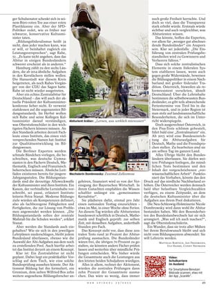 ger Schulsenator schenkt sich in sei-                                                      noch große Freiheit herrschte. Und
nem Büro roten Tee aus einer roten                                                         doch so viel, dass die Transparenz
Plastikkanne ein. Aber der SPD-                                                            stark erhöht würde. Erstmals würde
Politiker redet, wie es früher nur                                                         sichtbar und auch vergleichbar, was
schwarze, konservative Kultusmi-                                                           Abiturienten wissen.
nister taten.                                                                                 Das könnte, hoffen die Experten,
   „Bildungsföderalismus heißt ja                                                          vor allem für „weniger gut abschnei-
nicht, dass jeder machen kann, was                                                         dende Bundesländer“ ein Ansporn
er will, er beinhaltet zugleich ein                                                        sein. Klar sei jedenfalls: „Die Ein-
Leistungsversprechen“, sagt Rabe,                                                          führung von zentralen Prüfungsbe-
51. „Es kann nicht angehen, dass das                                                       standteilen wird zu Gewinnern und
Abitur in einigen Bundesländern                                                            Verlierern führen.“
schwerer erscheint als in anderen.“                                                           Dass sich solche zentralistischen
   Hamburg zählt zu den sechs Län-                                                         Elemente in einem föderalen Sys-
dern, die ab 2014 ähnliche Aufgaben                                                        tem etablieren lassen, wenn auch
in den Kernfächern stellen wollen.                                                         gegen große Widerstände, beweisen
Die Hansestadt war diesem Kreis                                                            die Bildungspolitiker in einem Nach-
beigetreten, als noch Rabes Vorgän-                                                        barland mit großer föderaler Tra-
ger von der CDU das Sagen hatte.                                                           dition. Österreich, bisweilen als re-
Rabe ist nicht wieder ausgetreten.                                                         formresistent verschrien, ähnelt
   Aber ein echtes Zentralabitur für                                                       Deutschland: Über die Lehrinhalte




                                                                                           OLIVER RÜTHER / DER SPIEGEL
Deutschland – das will auch der ak-                                                        bestimmen die selbstbewussten Bun-
tuelle Präsident der Kultusminister-                                                       desländer, es gibt teils abweichende
konferenz lieber nicht. Er verweist                                                        Ferientermine von Tirol bis in die
stattdessen auf die sogenannten Bil-                                                       Steiermark, und in jeder Region ist
dungsstandards. Im Herbst wollen                                                           man stolz auf landsmannschaftliche
sich Rabe und seine Kollegen Kul-                                                          Besonderheiten, die sich im Unter-
tusminister darauf verständigen, Abiturient Gräber: „Lernen, was wirklich interessiert“    richt widerspiegeln.
was Oberstufenschüler in den wich-                                                            Doch ausgerechnet Österreich, in
tigsten Fächern können müssen. An                                                          den Pisa-Tests schlimm gebeutelt,
den Standards arbeiten derzeit Fach-                                                       führt bald eine „Zentralmatura“ ein.
leute eines Instituts, das einen viel-                                                     Ab 2015 wird eine Bundeseinrich-
versprechenden Namen hat: Institut                                                         tung die Abituraufgaben für

                                                                                            TIM RIEDIGER / NORDPOOL / DER SPIEGEL
zur Qualitätsentwicklung im Bil-                                                           Deutsch, Mathe und die Fremdspra-
dungswesen.                                                                                chen stellen. Zu bearbeiten sind sie
   Die Berliner Experten werden                                                            am selben Tag im ganzen Land.
schmale Bändchen vorlegen, die be-                                                            Alles Übrige bleibt den Bundes-
schreiben, was deutsche Gymna-                                                             ländern überlassen. Sie dürfen wei-
siasten in den Fächern Deutsch, Ma-                                                        tere Prüfungen festlegen, die münd-
thematik, Englisch und Französisch                                                         lichen Tests bestimmen und den
beherrschen müssen. Ähnliche Leit-                                                         Inhalt der vorgeschriebenen „vor-
fäden existieren bereits für jüngere Wechslerin Dombrowsky: Zweimal Zellosmose             wissenschaftlichen Arbeit“. Funktio-
Jahrgangsstufen. Die Bildungsstan-                                                         niert das Vorhaben, könnte das den
dards sind die derzeitige Allzweckwaffe gehören, finanziert wird es von der Ver- Druck auf das nördliche Nachbarland er-
der Kultusminister und ihres Instituts. Ein einigung der Bayerischen Wirtschaft. In höhen. Die Österreicher werden demnach
Kanon, der verbindliche Lerninhalte vor- ihrem Gutachten empfahlen die Wissen- bald über belastbare Vergleichszahlen
schreibt, sei passé, erläutert Instituts- schaftler unlängst ein „gemeinsames verfügen, zu einem Zeitpunkt, an dem
leiterin Petra Stanat. Moderne Bildungs- Kernabitur“.                                 die deutschen Kultusminister über die
ziele würden als Kompetenzen definiert,       Sie plädieren dafür, einmal pro Jahr Aufgaben aus ihrem Pool diskutieren.
also als fachbezogene Fähigkeiten und einen nationalen Testtag einzurichten –           Die Neu-Schleswig-Holsteinerin Nicole
Fertigkeiten, die zur Lösung von Proble- etwa im Mai, in einer Woche ohne Ferien. Dombrowsky wird dann wohl ihr Abitur
men angewendet werden können. „Die An diesem Tag würden alle Abiturienten bestanden haben. Mit den Besonderhei-
Bildungsstandards sollen der zentrale bundesweit schriftlich in Deutsch, Mathe- ten des Bundeslandwechsels hat sie sich
Maßstab für die Schulen werden“, erklärt matik und Englisch geprüft: zur selben arrangiert. „Was soll ich auch machen?“,
Stanat.                                     Zeit, mit denselben Aufgaben, anderthalb sagt die Oberstufenschülerin.
   Aber werden die Standards auch ein- Stunden pro Fach.                                Ein Wunder, dass sie trotz aller Mühen
gehalten? Wie sie sich in den jeweiligen      Das Konzept sieht vor, dass diese zen- bei ihrem Berufswunsch bleibt und sich
Lehrplänen niederschlagen, bleibt jedem tralen Tests rund 30 Prozent der Abitur- nicht vom Bildungssystem abwendet: Sie
Bundesland überlassen, ebenso wie die prüfung ausmachen. Die Bundesländer will Lehrerin werden.
Auswahl der Abi-Aufgaben aus dem noch wären frei, die übrigen 70 Prozent zu ge-                 MATTHIAS BARTSCH, JAN FRIEDMANN,
zu erstellenden Pool. Auch hierfür arbei- stalten, sie könnten andere Fächer prüfen                   ULF HANKE, CONNY NEUMANN
tet das Institut derzeit an einem Konzept. lassen und weiterhin über mündliche Prü-
   Klar ist: Ein Zentralabitur ist nicht fungen entscheiden. Wie bisher würde
geplant. Dabei liegt ein praktikabler Vor- die Gesamtnote auch die Leistungen aus                      Video:
schlag auf dem Tisch, wie eine solche den letzten beiden Schuljahren würdigen.                         Schulkarriere
Bundesprüfung aussehen könnte. Der Ak-        Alles in allem, rechnet der Aktionsrat,                  im Ausland
tionsrat Bildung hat ihn formuliert, ein würden die zentralen Prüfungen dann                           Für Smartphone-Benutzer:
Gremium, dem neben Wilfried Bos zehn zehn Prozent der Gesamtnote ausma-                                Bildcode scannen, etwa mit
weitere angesehene Bildungsforscher an- chen. Das wäre so wenig, dass immer                            der App „Scanlife“.
                                                 D E R   S P I E G E L   2 5 / 2 0 1 2                                              49
 