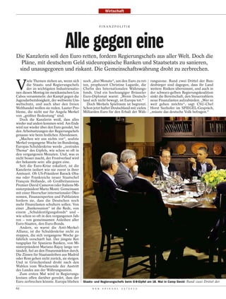 Wirtschaft


                                                           FINANZPOLITI K




                                Alle gegen eine
Die Kanzlerin soll den Euro retten, fordern Regierungschefs aus aller Welt. Doch die
  Pläne, mit deutschem Geld südeuropäische Banken und Staatsetats zu sanieren,
 sind unausgegoren und riskant. Die Gemeinschaftswährung droht zu zerbrechen.


V
        iele Themen stehen an, wenn sich     noch „drei Monate“, um den Euro zu ret- rungszone. Rund zwei Drittel der Bun-
        die Staats- und Regierungschefs      ten, prophezeit Christine Lagarde, die desbürger sind dagegen, dass ihr Land
        der 20 wichtigsten Industrienatio-   Chefin des Internationalen Währungs- weitere Risiken übernimmt, und auch in
nen diesen Montag im mexikanischen Los       fonds. Und ein hochrangiger Brüsseler der schwarz-gelben Regierungskoalition
Cabos versammeln: der Kampf gegen die        Euro-Diplomat warnt: „Wenn Deutsch- sinkt die Bereitschaft, den Steuerzahlern
Jugendarbeitslosigkeit, der weltweite Um-    land sich nicht bewegt, ist Europa tot.“  neue Finanzlasten aufzubürden. „Wer so
weltschutz, und auch über den freien           Doch Merkels Spielraum ist begrenzt. weit gehen möchte“, sagt CSU-Chef
Welthandel wollen sie reden. Lauter Pro-     Schon jetzt haftet Deutschland mit vielen Horst Seehofer im SPIEGEL-Gespräch,
bleme, die nicht nur für Angela Merkel       Milliarden Euro für den Erhalt der Wäh- „müsste das deutsche Volk befragen.“
von „größter Bedeutung“ sind.
   Doch die Kanzlerin weiß, dass alles
wieder mal anders kommen wird. Am Ende
wird nur wieder über den Euro geredet, bei
den Arbeitssitzungen der Regierungschefs
genauso wie beim festlichen Abendessen.
  „Machen wir uns nichts vor“, seufzte
Merkel vergangene Woche im Bundestag,
Europas Schuldenkrise werde „zentrales
Thema“ des Gipfels, wie schon so oft in
den vergangenen Monaten. Und, was es
nicht besser macht, der Frontverlauf wird
der bekannte sein: alle gegen eine.
   Seit die Euro-Krise eskaliert, ist die
Kanzlerin isoliert wie nie zuvor in ihrer
Amtszeit. Ob US-Präsident Barack Oba-
ma oder Frankreichs neuer Staatschef
François Hollande, ob Großbritanniens
Premier David Cameron oder Italiens Mi-
nisterpräsident Mario Monti: Gemeinsam
mit einer Heerschar internationaler Öko-
nomen, Finanzexperten und Publizisten
fordern sie, dass die Deutschen noch
mehr Finanzlasten schultern sollen. Von
einer „Bankenunion“ ist die Rede, von
einem „Schuldentilgungsfonds“ und –
wie schon so oft in den vergangenen Jah-
ren – von gemeinsamen Anleihen aller
Euro-Staaten, den Euro-Bonds.
   Anders, so warnt die Anti-Merkel-
Allianz, ist die Schuldenkrise nicht zu
stoppen, die sich vergangene Woche ge-
fährlich verschärft hat. Der jüngste Ret-
tungsplan für Spaniens Banken, von Mi-
nisterpräsident Mariano Rajoy lange ver-
tändelt, fiel an den Finanzmärkten durch.
Die Zinsen für Staatsanleihen aus Madrid
oder Rom gehen nicht zurück, sie steigen.
Und in Griechenland droht nach den
Wahlen vom Wochenende der Austritt
des Landes aus der Währungsunion.
   Zum ersten Mal wird in Regierungs-
kreisen offen darüber geredet, dass der
Euro zerbrechen könnte. Europa blieben       Staats- und Regierungschefs beim G-8-Gipfel am 18. Mai in Camp David: Rund zwei Drittel der

62                                                 D E R    S P I E G E L   2 5 / 2 0 1 2
 