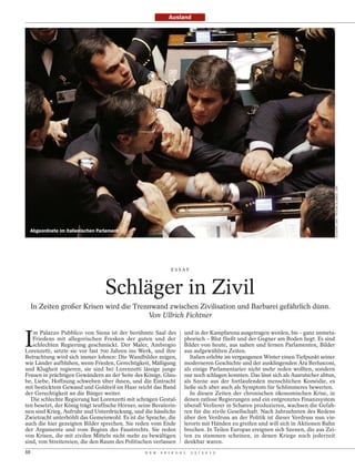 Ausland




                                                                                                                                     GIUSEPPE LAMI / PICTURE ALLIANCE / DPA
  Abgeordnete im italienischen Parlament




                                                               E S S AY




                                  Schläger in Zivil
     In Zeiten großer Krisen wird die Trennwand zwischen Zivilisation und Barbarei gefährlich dünn.
                                          Von Ullrich Fichtner



I
    m Palazzo Pubblico von Siena ist der berühmte Saal des            und in der Kampfarena ausgetragen werden, bis – ganz unmeta-
   Friedens mit allegorischen Fresken der guten und der               phorisch – Blut fließt und der Gegner am Boden liegt. Es sind
   schlechten Regierung geschmückt. Der Maler, Ambrogio               Bilder von heute, aus nahen und fernen Parlamenten, Bilder
Lorenzetti, setzte sie vor fast 700 Jahren ins Werk, und ihre         aus aufgewühlten Zeiten.
Betrachtung wird sich immer lohnen: Die Wandbilder zeigen,               Italien erlebte im vergangenen Winter einen Tiefpunkt seiner
wie Länder aufblühen, wenn Frieden, Gerechtigkeit, Mäßigung           moderneren Geschichte und der ausklingenden Ära Berlusconi,
und Klugheit regieren, sie sind bei Lorenzetti lässige junge          als einige Parlamentarier nicht mehr reden wollten, sondern
Frauen in prächtigen Gewändern an der Seite des Königs. Glau-         nur noch schlagen konnten. Das lässt sich als Ausrutscher abtun,
be, Liebe, Hoffnung schweben über ihnen, und die Eintracht            als Szene aus der fortlaufenden menschlichen Komödie, es
mit besticktem Gewand und Goldreif im Haar reicht das Band            ließe sich aber auch als Symptom für Schlimmeres bewerten.
der Gerechtigkeit an die Bürger weiter.                                  In diesen Zeiten der chronischen ökonomischen Krise, in
   Die schlechte Regierung hat Lorenzetti mit schrägen Gestal-        denen ratlose Regierungen und ein entgrenztes Finanzsystem
ten besetzt, der König trägt teuflische Hörner, seine Beraterin-      überall Verlierer in Scharen produzieren, wachsen die Gefah-
nen sind Krieg, Aufruhr und Unterdrückung, und die hässliche          ren für die zivile Gesellschaft. Nach Jahrzehnten des Redens
Zwietracht unterhöhlt das Gemeinwohl. Es ist die Sprache, die         über den Verdruss an der Politik ist dieser Verdruss nun vie-
auch die hier gezeigten Bilder sprechen. Sie reden vom Ende           lerorts mit Händen zu greifen und will sich in Aktionen Bahn
der Argumente und vom Beginn des Faustrechts. Sie reden               brechen. In Teilen Europas ereignen sich Szenen, die aus Zei-
von Krisen, die mit zivilen Mitteln nicht mehr zu bewältigen          ten zu stammen scheinen, in denen Kriege noch jederzeit
sind, von Streitereien, die den Raum des Politischen verlassen        denkbar waren.
88                                                D E R   S P I E G E L   2 5 / 2 0 1 2
 