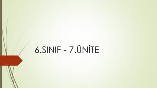 6.SINIF - 7.ÜNİTE
 