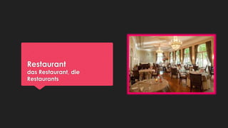 Restaurant

das Restaurant, die
Restaurants

 