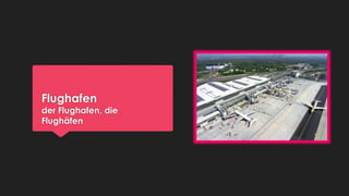 Flughafen

der Flughafen, die
Flughäfen

 