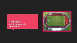 Sportplatz

der Sportplatz, die
Sportplätze

 