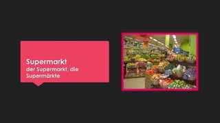 Supermarkt

der Supermarkt, die
Supermärkte

 
