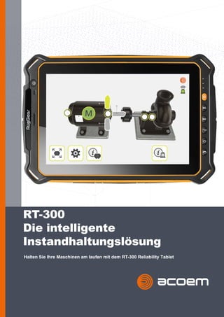 RT-300
Die intelligente
Instandhaltungslösung
Halten Sie Ihre Maschinen am laufen mit dem RT-300 Reliability Tablet
 