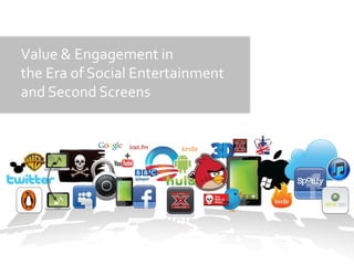 Value & Engagement in
the Era of Social Entertainment
and Second Screens
 