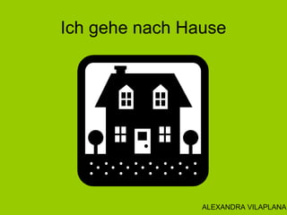 Ich gehe nach Hause
ALEXANDRA VILAPLANA
 