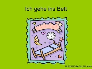 Ich gehe ins Bett
ALEXANDRA VILAPLANA
 