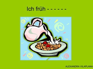 Ich früh - - - - - -
ALEXANDRA VILAPLANA
 