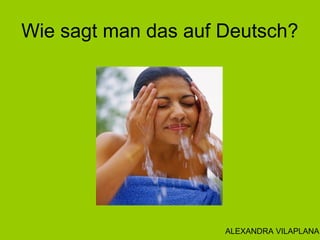 Wie sagt man das auf Deutsch?
ALEXANDRA VILAPLANA
 