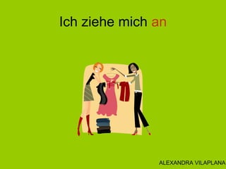 Ich ziehe mich an
ALEXANDRA VILAPLANA
 