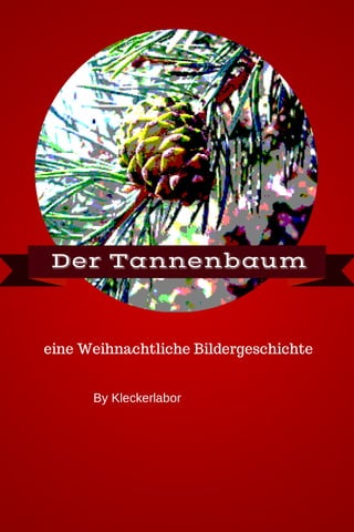 Der Tannenbaum

eine Weihnachtliche Bildergeschichte
By Kleckerlabor

 