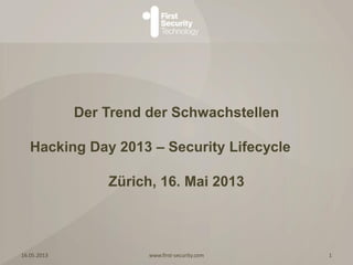 Der Trend der Schwachstellen
Hacking Day 2013 – Security Lifecycle
Zürich, 16. Mai 2013
17.05.2013 www.first-security.com 1
 