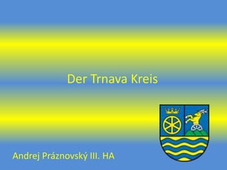Der Trnava Kreis
Andrej Práznovský III. HA
 