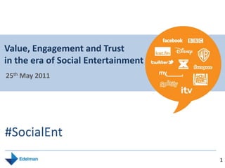 Value, Engagement and Trust in the era of Social Entertainment 25th May 2011 #SocialEnt 
