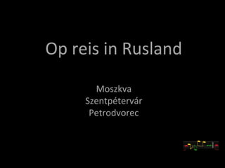 Op reis in Rusland
Moszkva
Գٱéٱá
Petrodvorec
 
