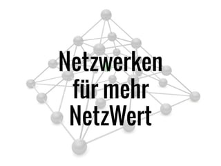 Netzwerken  
für mehr 
NetzWert
 